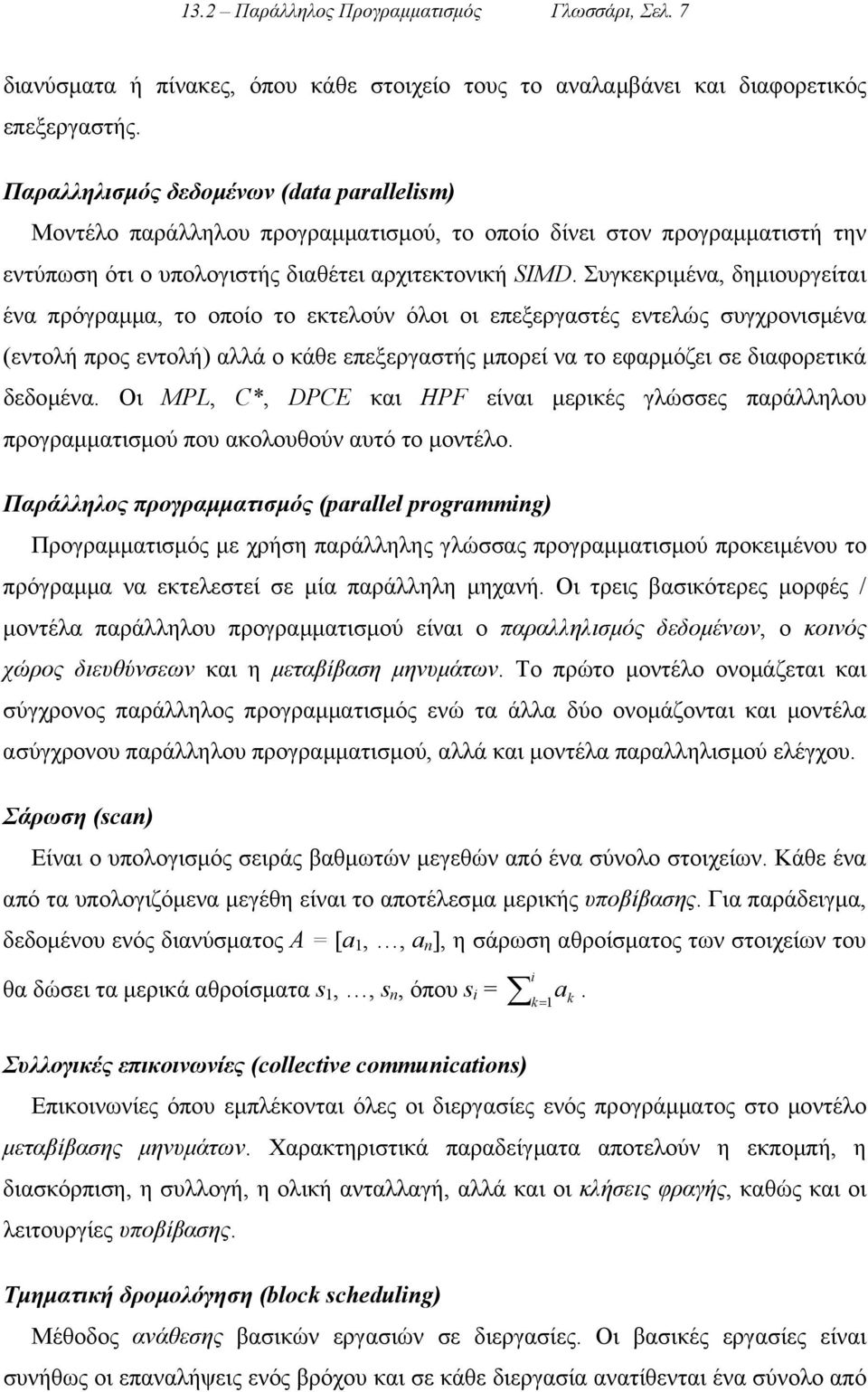 Συγκεκριµένα, δηµιουργείται ένα πρόγραµµα, το οποίο το εκτελούν όλοι οι επεξεργαστές εντελώς συγχρονισµένα (εντολή προς εντολή) αλλά ο κάθε επεξεργαστής µπορεί να το εφαρµόζει σε διαφορετικά δεδοµένα.