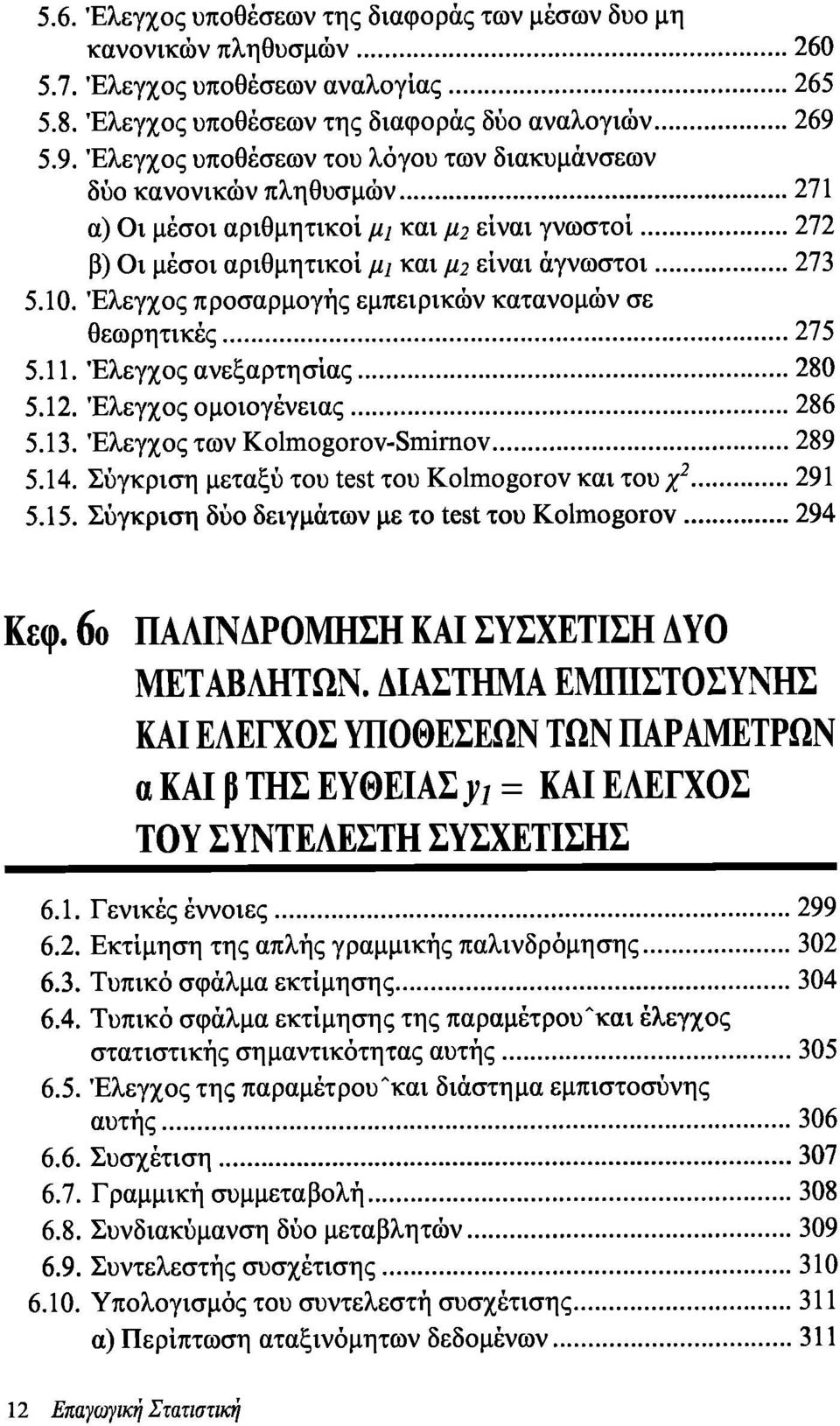 Έλεγχος προσαρμογής εμπειρικών κατανομών σε θεωρητικές 275 5.11. Έλεγχος ανεξαρτησίας 280 5.12. Έλεγχος ομοιογένειας 286 5.13. Έλεγχος των Kolmogorov-Smirnov 289 5.14.