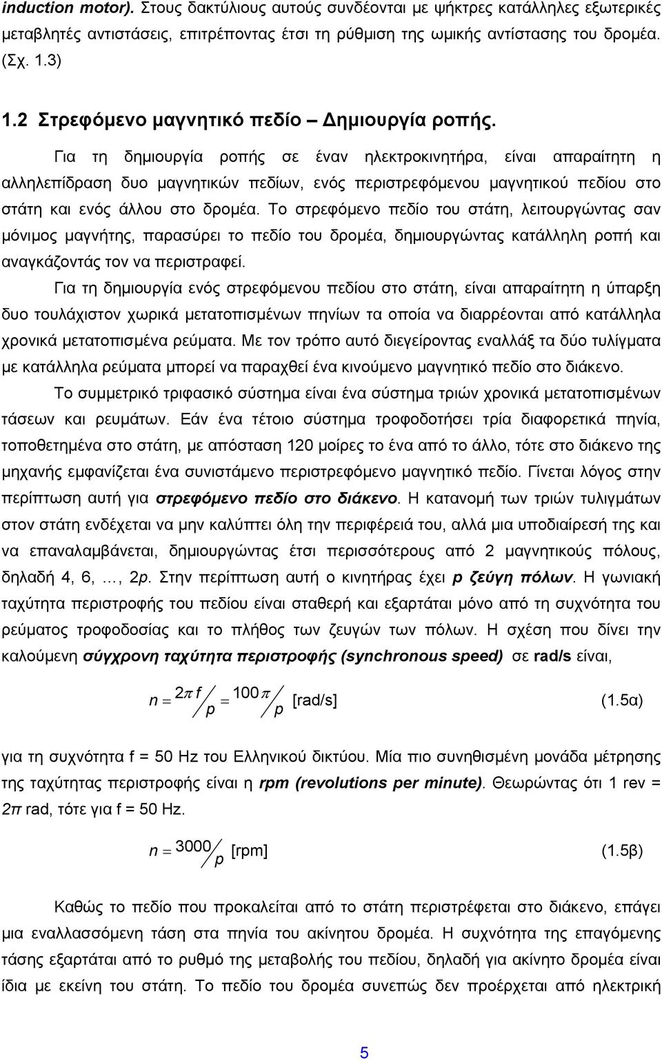 Για τη δημιουργία ροπής σε έναν ηλεκτροκινητήρα, είναι απαραίτητη η αλληλεπίδραση δυο μαγνητικών πεδίων, ενός περιστρεφόμενου μαγνητικού πεδίου στο στάτη και ενός άλλου στο δρομέα.