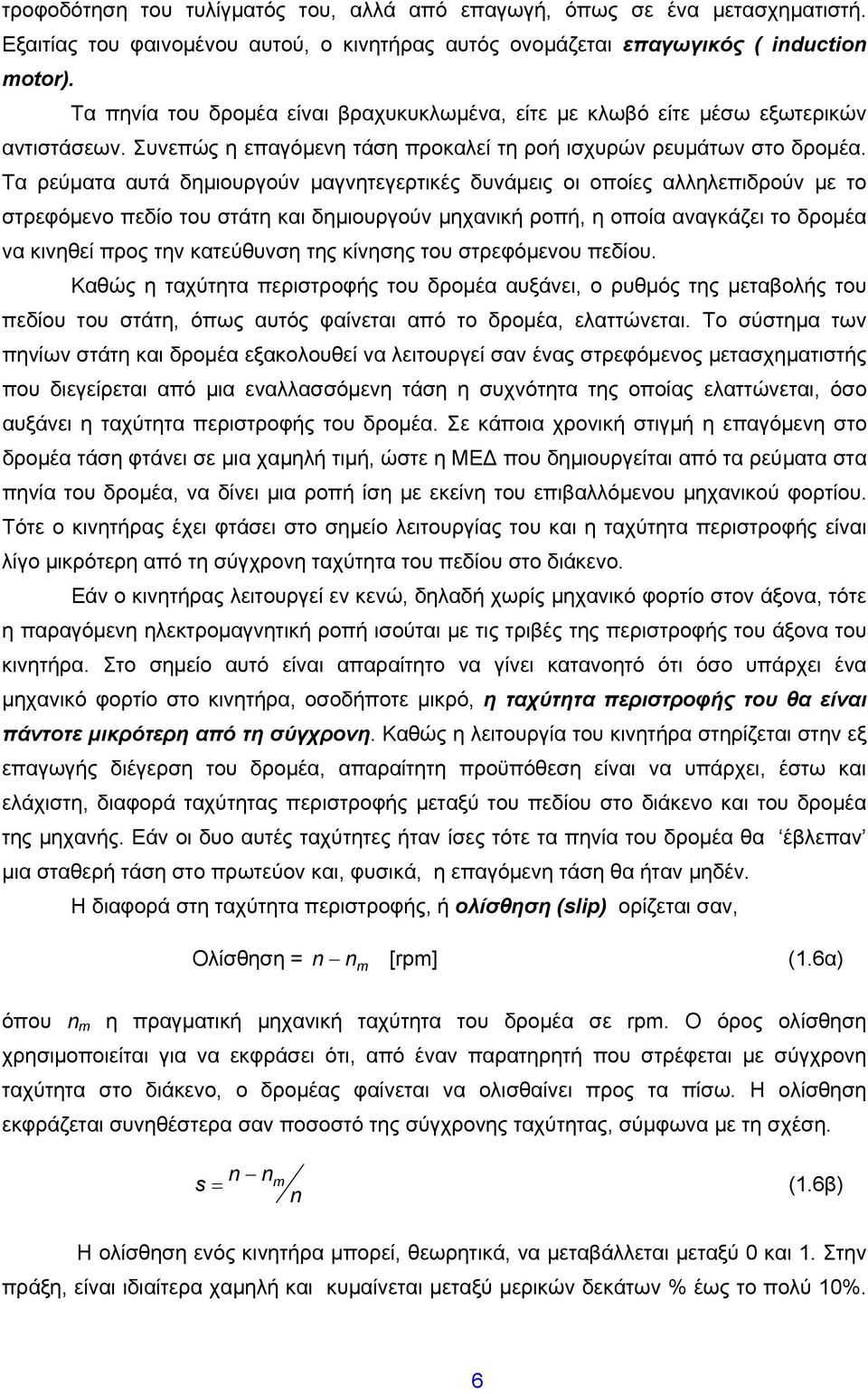 Τα ρεύματα αυτά δημιουργούν μαγνητεγερτικές δυνάμεις οι οποίες αλληλεπιδρούν με το στρεφόμενο πεδίο του στάτη και δημιουργούν μηχανική ροπή, η οποία αναγκάζει το δρομέα να κινηθεί προς την κατεύθυνση