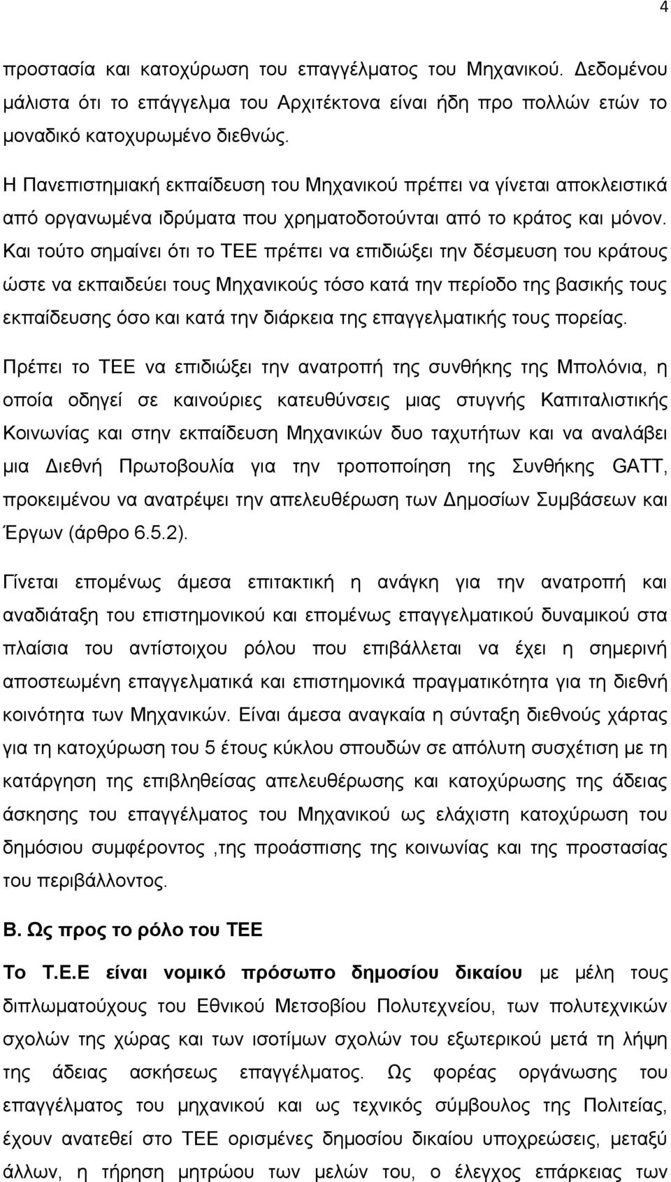 Και τούτο σημαίνει ότι το ΤΕΕ πρέπει να επιδιώξει την δέσμευση του κράτους ώστε να εκπαιδεύει τους Μηχανικούς τόσο κατά την περίοδο της βασικής τους εκπαίδευσης όσο και κατά την διάρκεια της