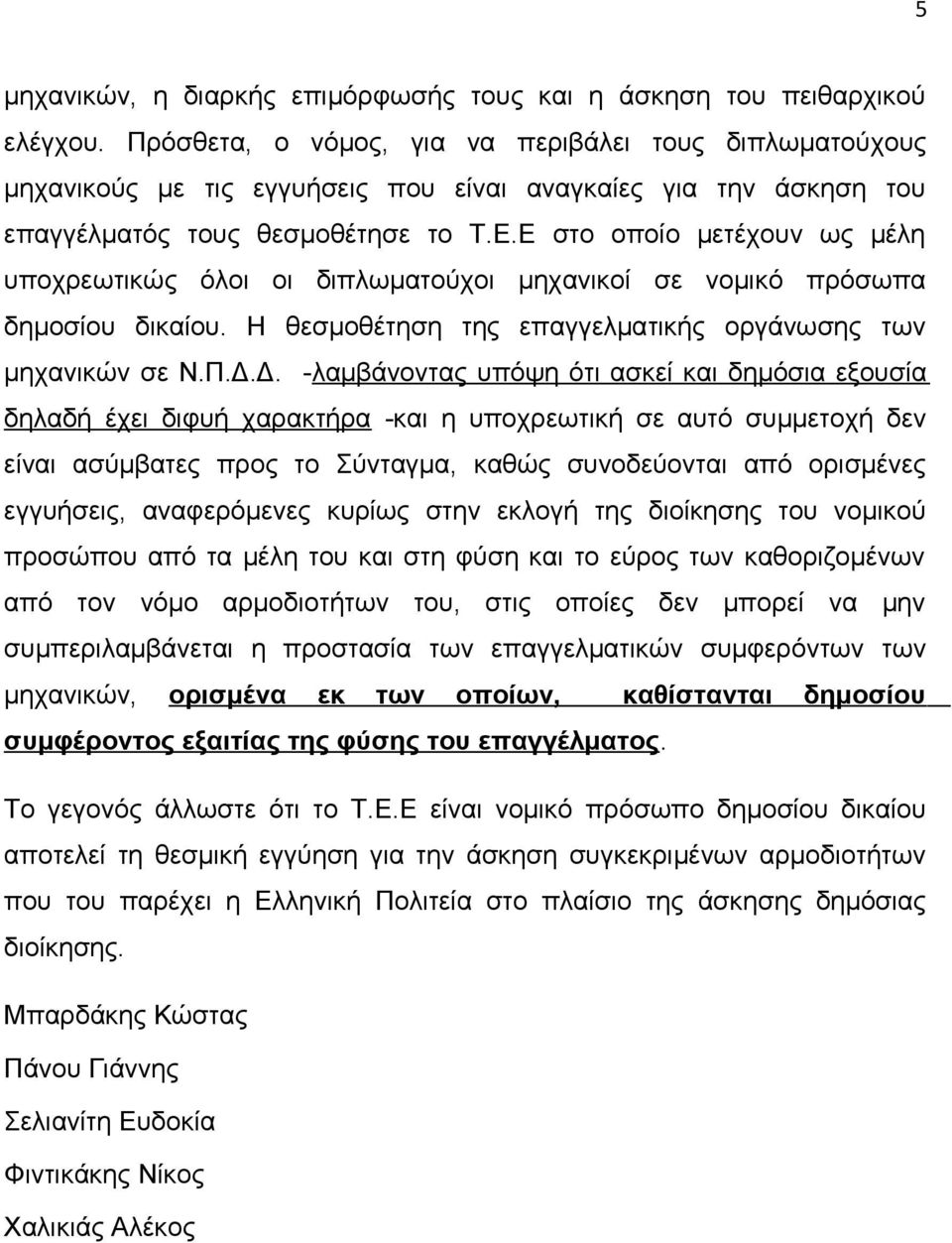 Ε στο οποίο μετέχουν ως μέλη υποχρεωτικώς όλοι οι διπλωματούχοι μηχανικοί σε νομικό πρόσωπα δημοσίου δικαίου. Η θεσμοθέτηση της επαγγελματικής οργάνωσης των μηχανικών σε Ν.Π.Δ.