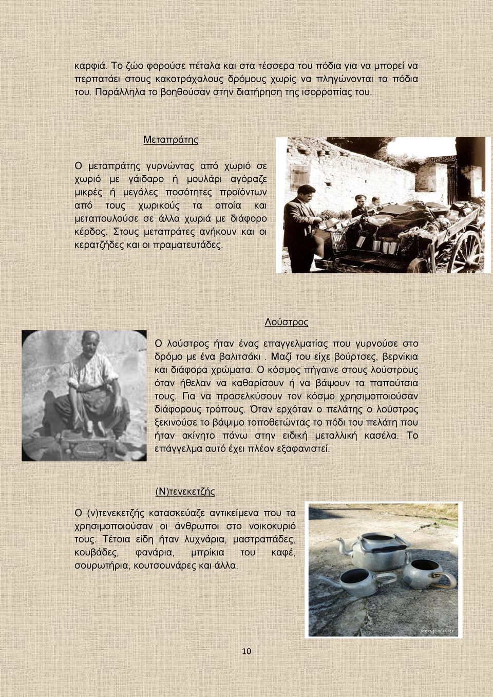 Μεταπράτης Ο μεταπράτης γυρνώντας από χωριό σε χωριό με γάιδαρο ή μουλάρι αγόραζε μικρές ή μεγάλες ποσότητες προϊόντων από τους χωρικούς τα οποία και μεταπουλούσε σε άλλα χωριά με διάφορο κέρδος.