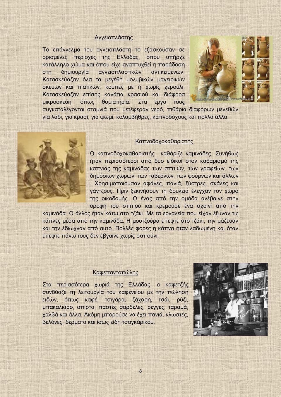 Στα έργα τους συγκαταλέγονται σταμνιά που μετέφεραν νερό, πιθάρια διαφόρων μεγεθών για λάδι, για κρασί, για ψωμί, κολυμβήθρες, καπνοδόχους και πολλά άλλα.