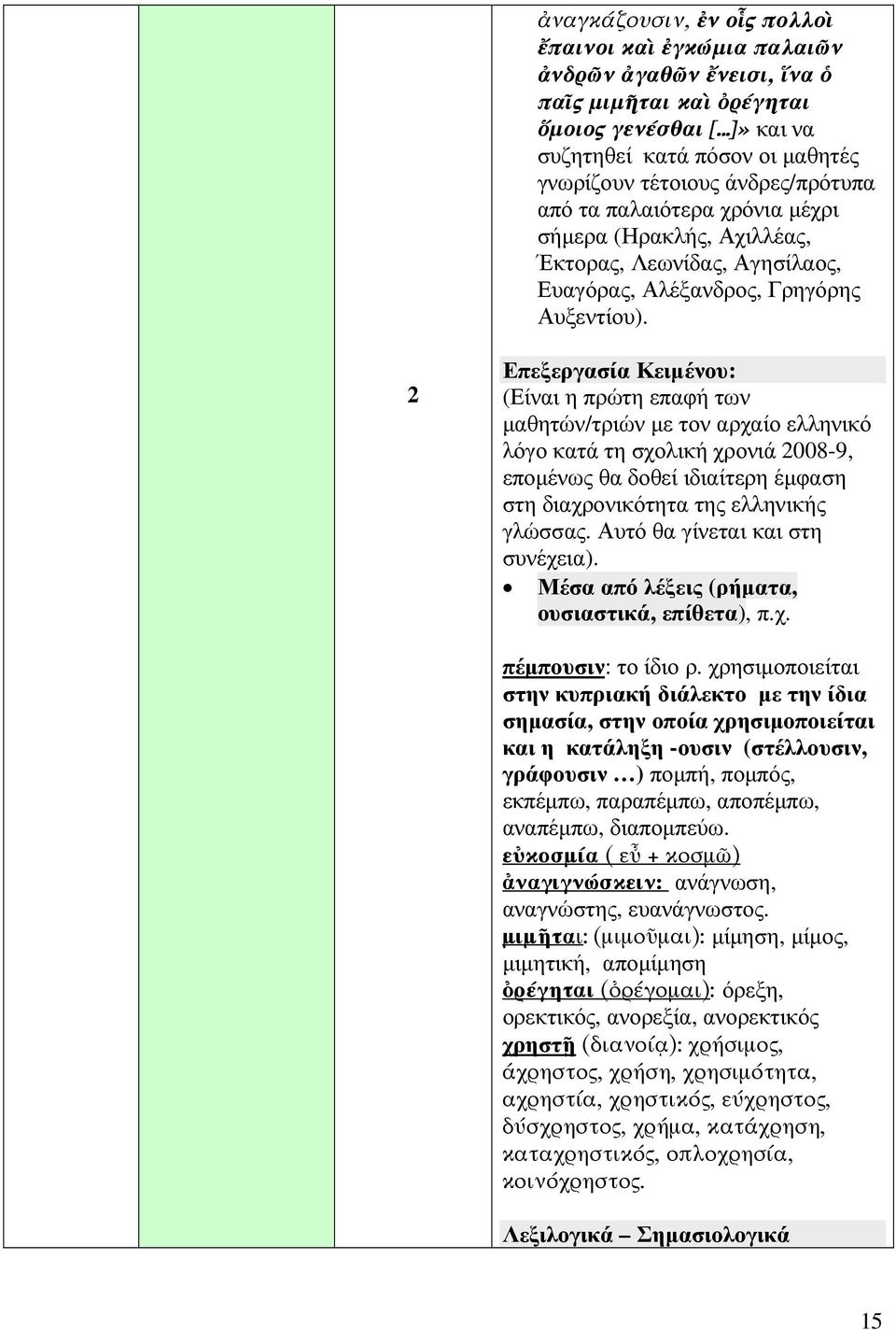Επεξεργασία Κειµένου: (Είναι η πρώτη επαφή των µαθητών/τριών µε τον αρχαίο ελληνικό λόγο κατά τη σχολική χρονιά 008-9, εποµένως θα δοθεί ιδιαίτερη έµφαση στη διαχρονικότητα της ελληνικής γλώσσας.