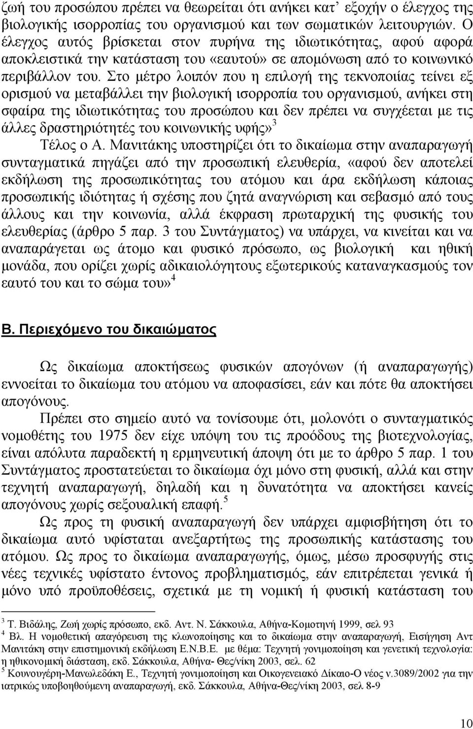 Στο µέτρο λοιπόν που η επιλογή της τεκνοποιίας τείνει εξ ορισµού να µεταβάλλει την βιολογική ισορροπία του οργανισµού, ανήκει στη σφαίρα της ιδιωτικότητας του προσώπου και δεν πρέπει να συγχέεται µε