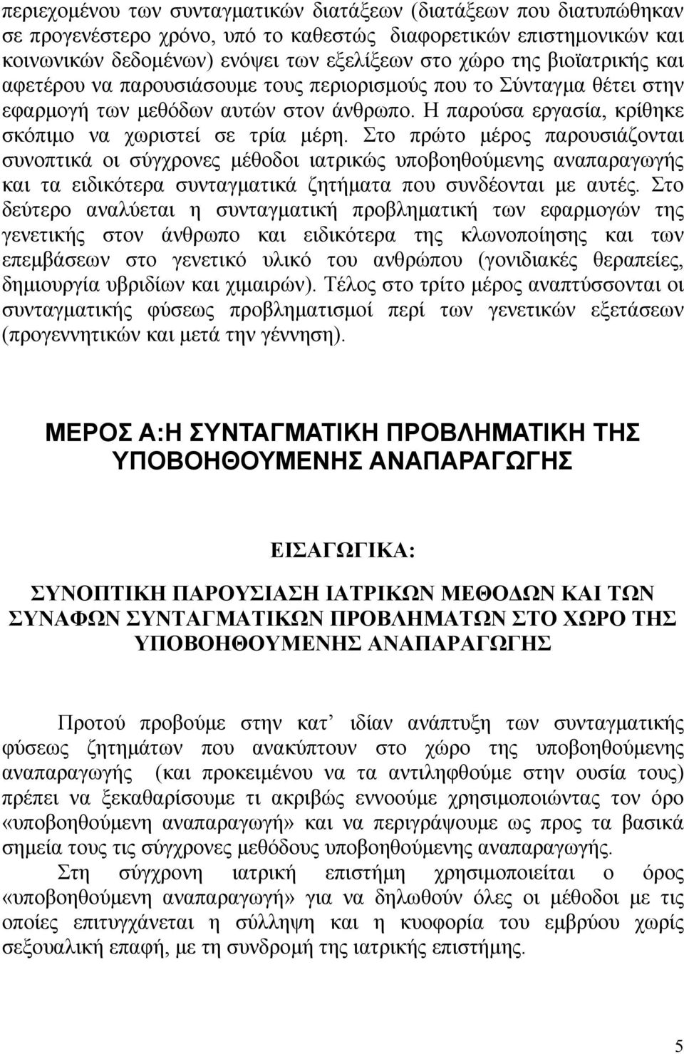 Στο πρώτο µέρος παρουσιάζονται συνοπτικά οι σύγχρονες µέθοδοι ιατρικώς υποβοηθούµενης αναπαραγωγής και τα ειδικότερα συνταγµατικά ζητήµατα που συνδέονται µε αυτές.