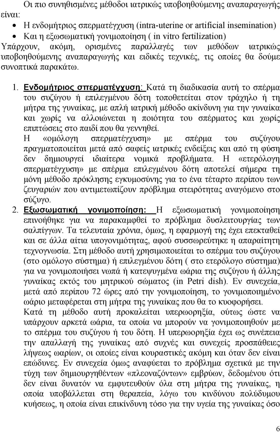 Ενδοµήτριος σπερµατέγχυση: Κατά τη διαδικασία αυτή το σπέρµα του συζύγου ή επιλεγµένου δότη τοποθετείται στον τράχηλο ή τη µήτρα της γυναίκας, µε απλή ιατρική µέθοδο ακίνδυνη για την γυναίκα και