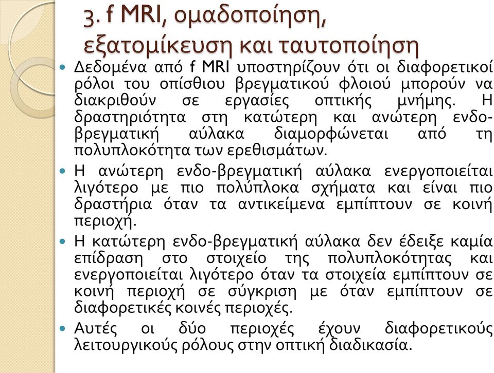 Η ανώτερη ενδο-βρεγματική αύλακα ενεργοποιείται λιγότερο με πιο πολύπλοκα σχήματα και είναι πιο δραστήρια όταν τα αντικείμενα εμπίπτουν σε κοινή περιοχή.