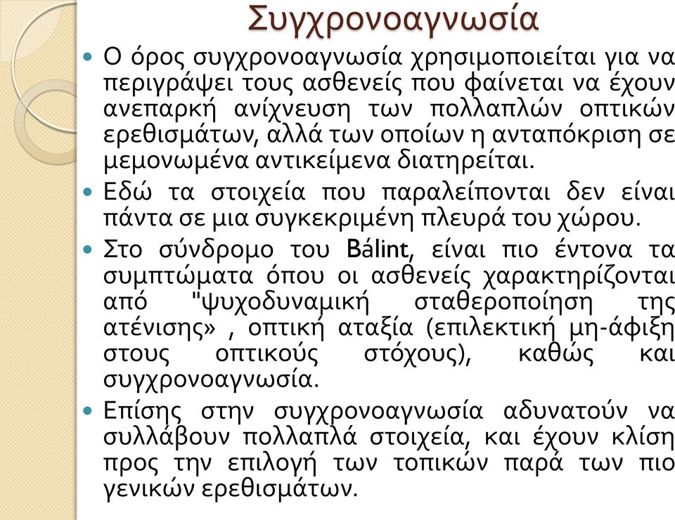 Στο σύνδρομο του Bálint, είναι πιο έντονα τα συμπτώματα όπου οι ασθενείς χαρακτηρίζονται από "ψυχοδυναμική σταθεροποίηση της ατένισης», οπτική αταξία (επιλεκτική μη-άφιξη