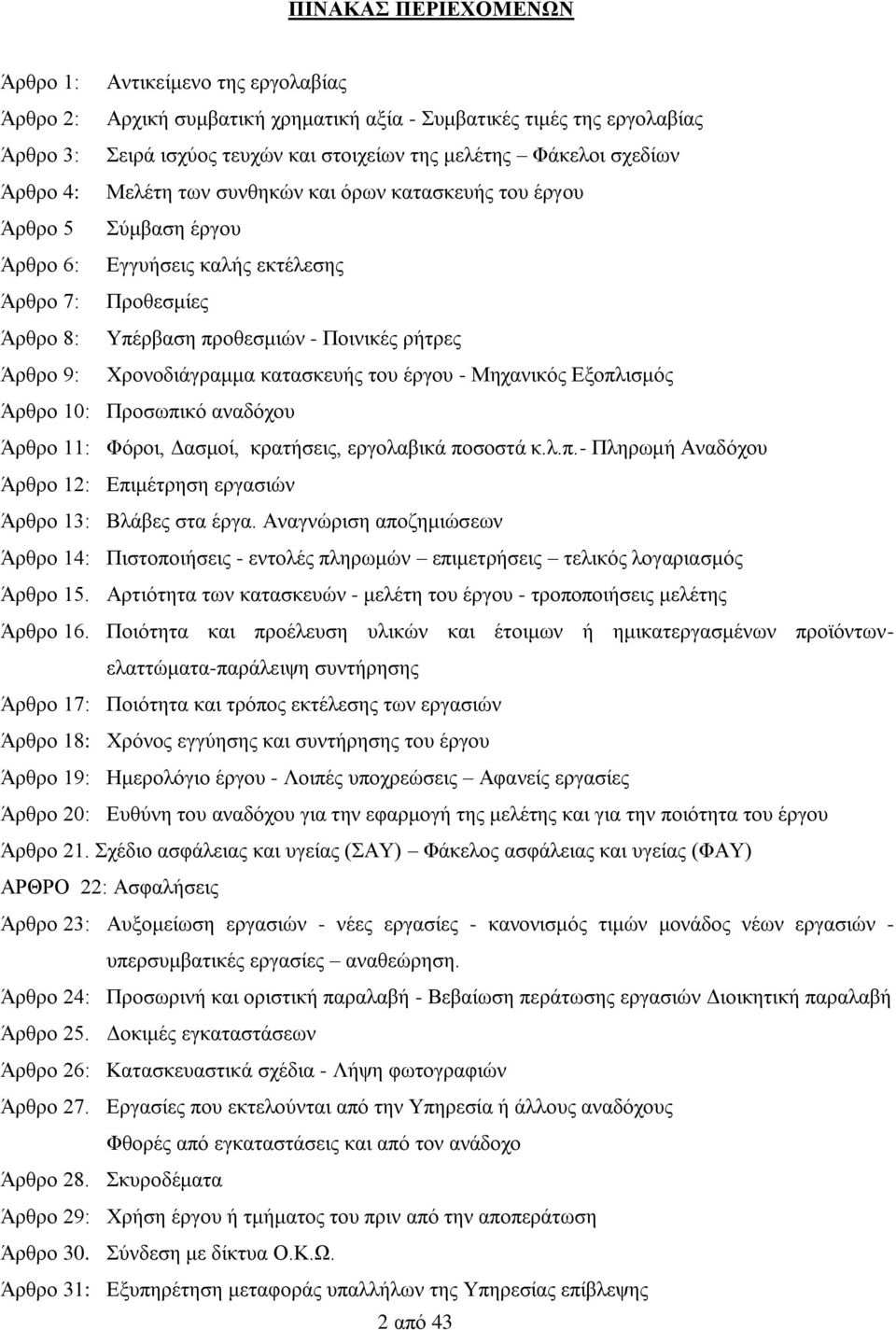 Χρονοδιάγραμμα κατασκευής του έργου - Μηχανικός Εξοπλισμός Άρθρο 10: Προσωπικό αναδόχου Άρθρο 11: Φόροι, Δασμοί, κρατήσεις, εργολαβικά ποσοστά κ.λ.π.- Πληρωμή Αναδόχου Άρθρο 12: Επιμέτρηση εργασιών Άρθρο 13: Βλάβες στα έργα.