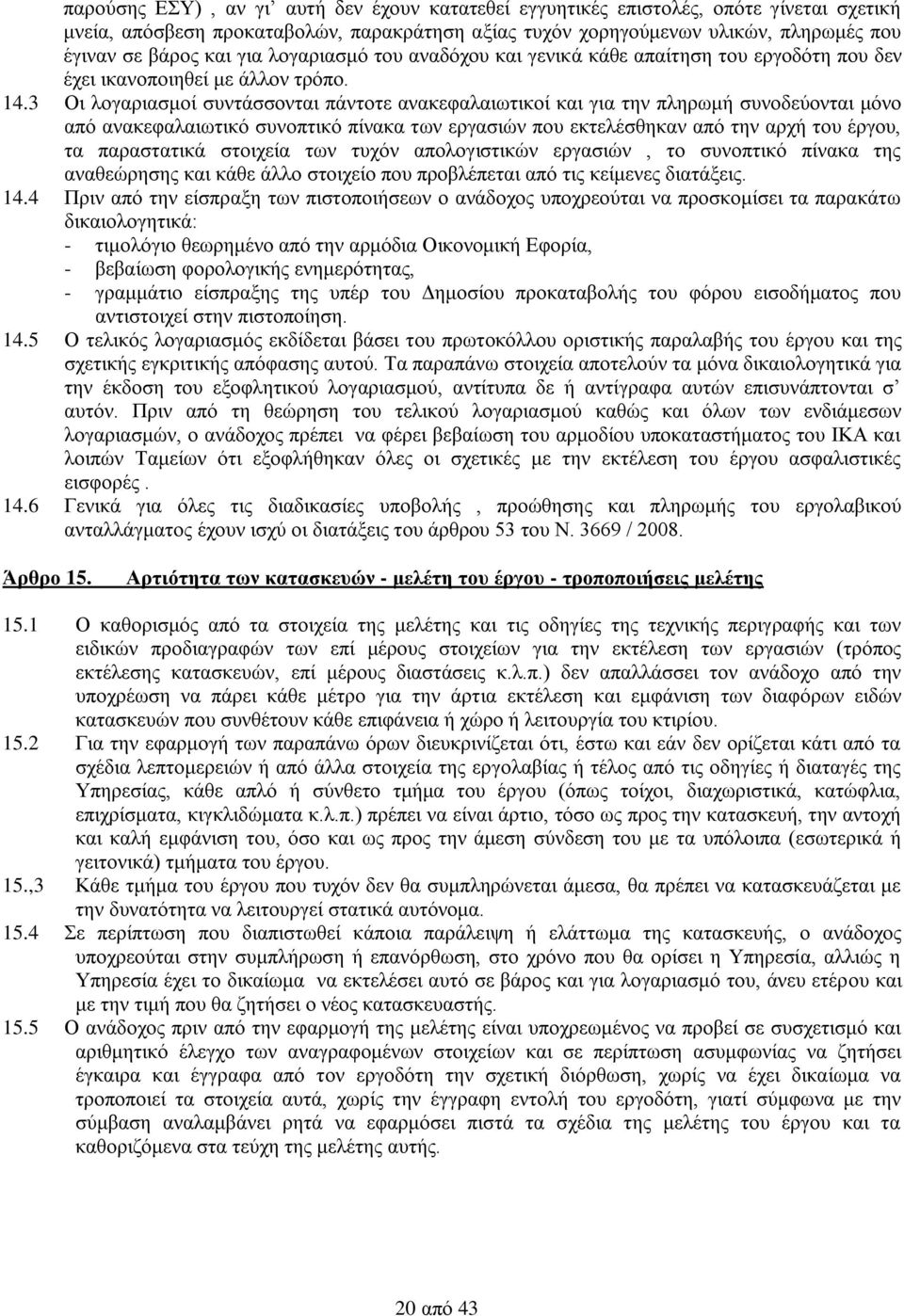 3 Οι λογαριασμοί συντάσσονται πάντοτε ανακεφαλαιωτικοί και για την πληρωμή συνοδεύονται μόνο από ανακεφαλαιωτικό συνοπτικό πίνακα των εργασιών που εκτελέσθηκαν από την αρχή του έργου, τα παραστατικά