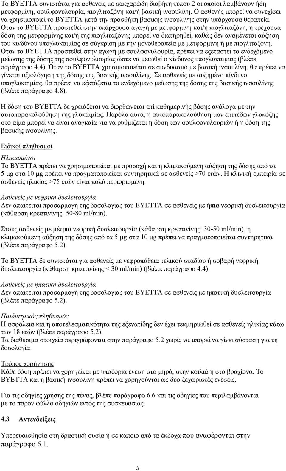 Όταν το BYETTA προστεθεί στην υπάρχουσα αγωγή με μετφορμίνη και/ή πιογλιταζόνη, η τρέχουσα δόση της μετφορμίνης και/ή της πιογλιταζόνης μπορεί να διατηρηθεί, καθώς δεν αναμένεται αύξηση του κινδύνου