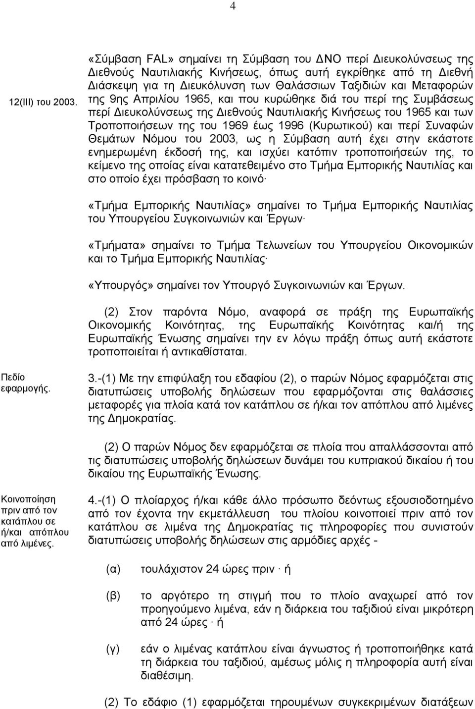 9ης Απριλίου 1965, και που κυρώθηκε διά του περί της Συμβάσεως περί Διευκολύνσεως της Διεθνούς Ναυτιλιακής Κινήσεως του 1965 και των Τροποποιήσεων της του 1969 έως 1996 (Κυρωτικού) και περί Συναφών