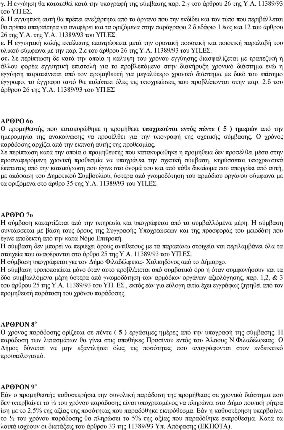 δ εδάφιο 1 έως και 12 του άρθρου 26 της Υ.Α. της Υ.Α. 11389/93 του ΥΠ.ΕΣ. ε. Η εγγυητική καλής εκτέλεσης επιστρέφεται μετά την οριστική ποσοτική και ποιοτική παραλαβή του υλικού σύμφωνα με την παρ. 2.ε του άρθρου 26 της Υ.