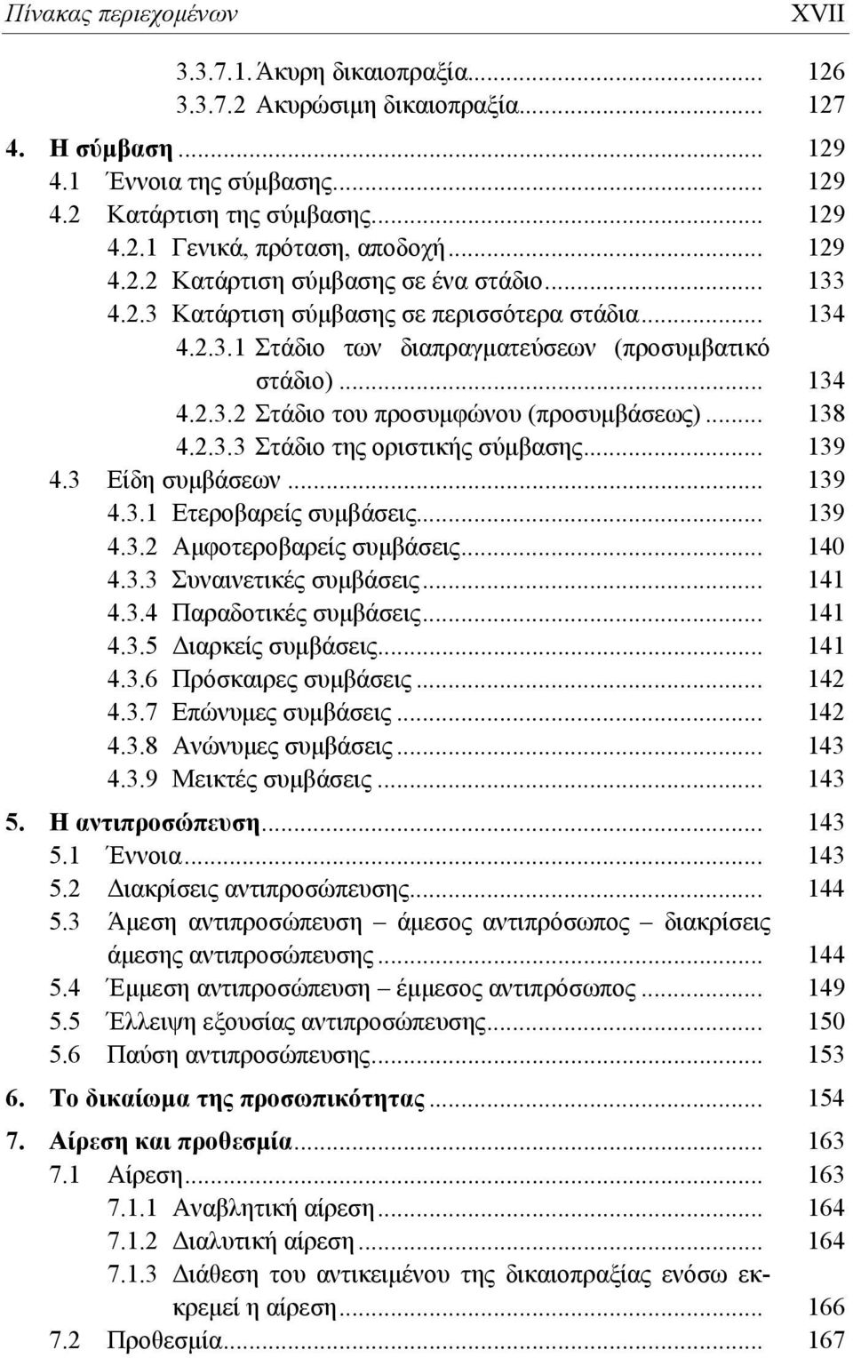 .. 138 4.2.3.3 Στάδιο της οριστικής σύμβασης... 139 4.3 Είδη συμβάσεων... 139 4.3.1 Ετεροβαρείς συμβάσεις... 139 4.3.2 Αμφοτεροβαρείς συμβάσεις... 140 4.3.3 Συναινετικές συμβάσεις... 141 4.3.4 Παραδοτικές συμβάσεις.