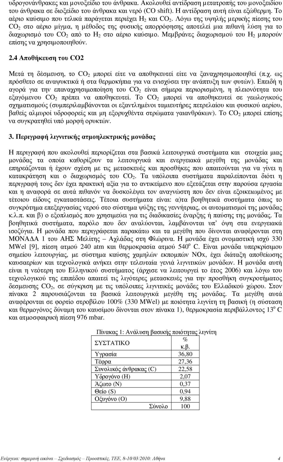 Λόγω της υψηλής µερικής πίεσης του CO 2 στο αέριο µίγµα, η µέθοδος της φυσικής απορρόφησης αποτελεί µια πιθανή λύση για το διαχωρισµό του CO 2 από το Η 2 στο αέριο καύσιµο.