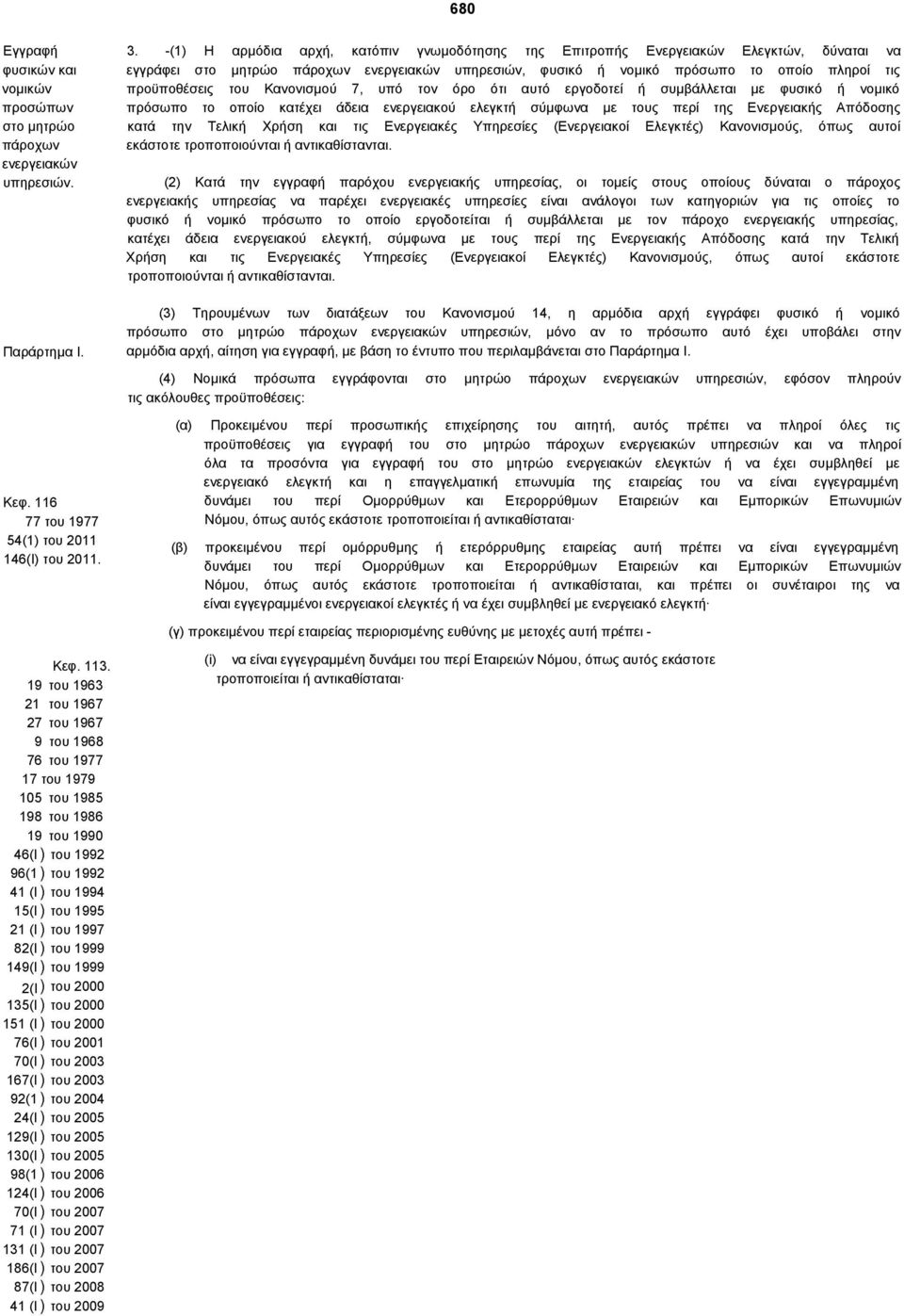 7, υπό τον όρο ότι αυτό εργοδοτεί ή συμβάλλεται με φυσικό ή νομικό πρόσωπο το οποίο κατέχει άδεια ενεργειακού ελεγκτή σύμφωνα με τους περί της Ενεργειακής Απόδοσης κατά την Τελική Χρήση και τις