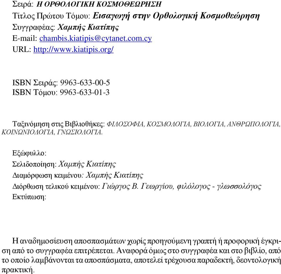org/ ISBN Σειράς: 9963-633-00-5 ISBN Τόμου: 9963-633-01-3 Ταξινόμηση στις Βιβλιοθήκες: ΦΙΛΟΣΟΦΙΑ, ΚΟΣΜΟΛΟΓΙΑ, ΒΙΟΛΟΓΙΑ, ΑΝΘΡΩΠΟΛΟΓΙΑ, ΚΟΙΝΩΝΙΟΛΟΓΙΑ, ΓΝΩΣΙΟΛΟΓΙΑ.