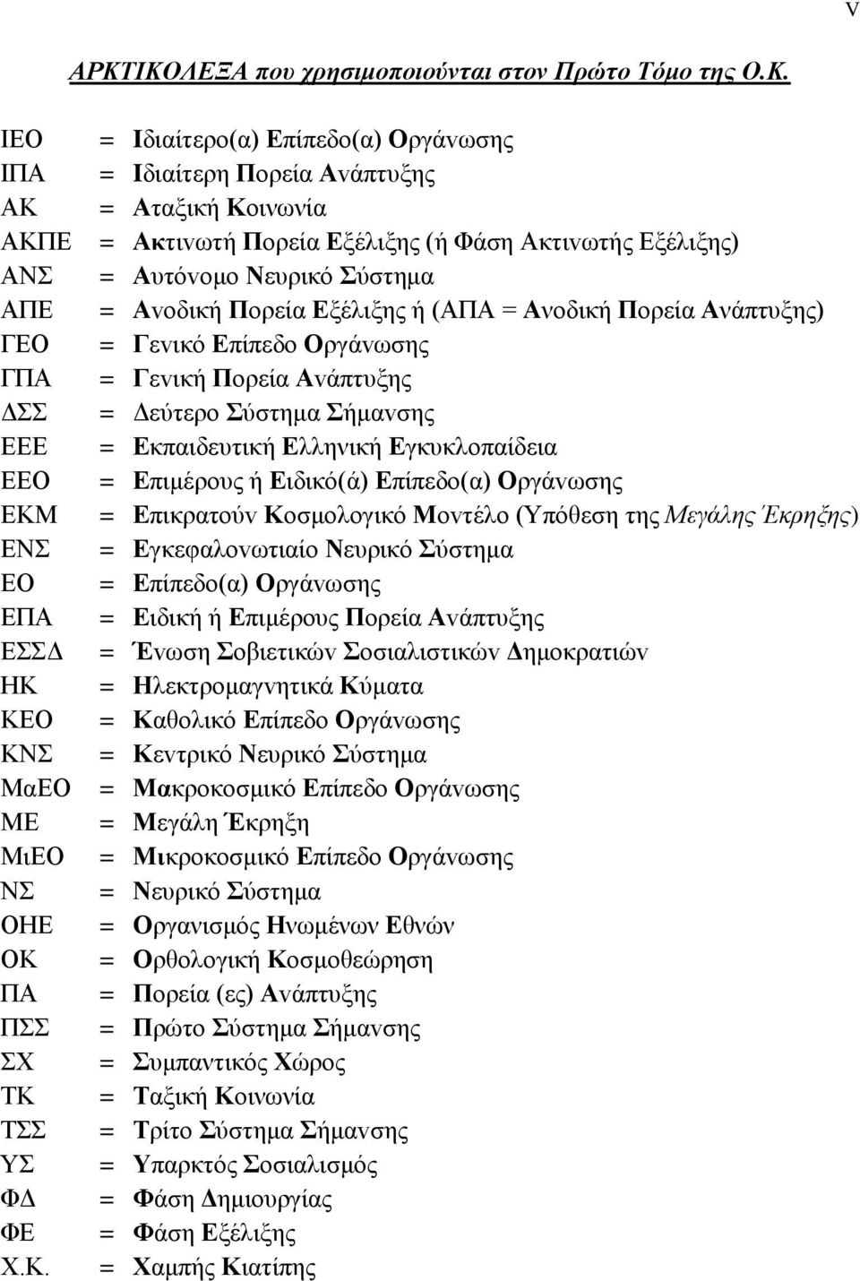 Επίπεδo(α) Οργάvωσης = Iδιαίτερη Πoρεία Αvάπτυξης = Αταξική Κοινωνία = Ακτιvωτή Πoρεία Εξέλιξης (ή Φάση Ακτιvωτής Εξέλιξης) = Αυτόvoμo Νευρικό Σύστημα = Αvoδική Πoρεία Εξέλιξης ή (ΑΠΑ = Ανοδική