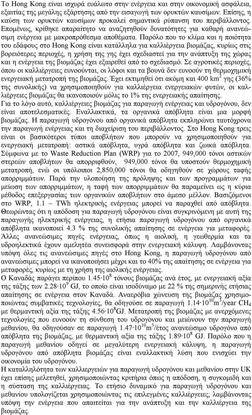 Παρόλο που το κλίµα και η ποιότητα του εδάφους στο Hong Kong είναι κατάλληλα για καλλιέργεια βιοµάζας, κυρίως στις βορειότερες περιοχές, η χρήση της γης έχει σχεδιαστεί για την ανάπτυξη της χώρας και