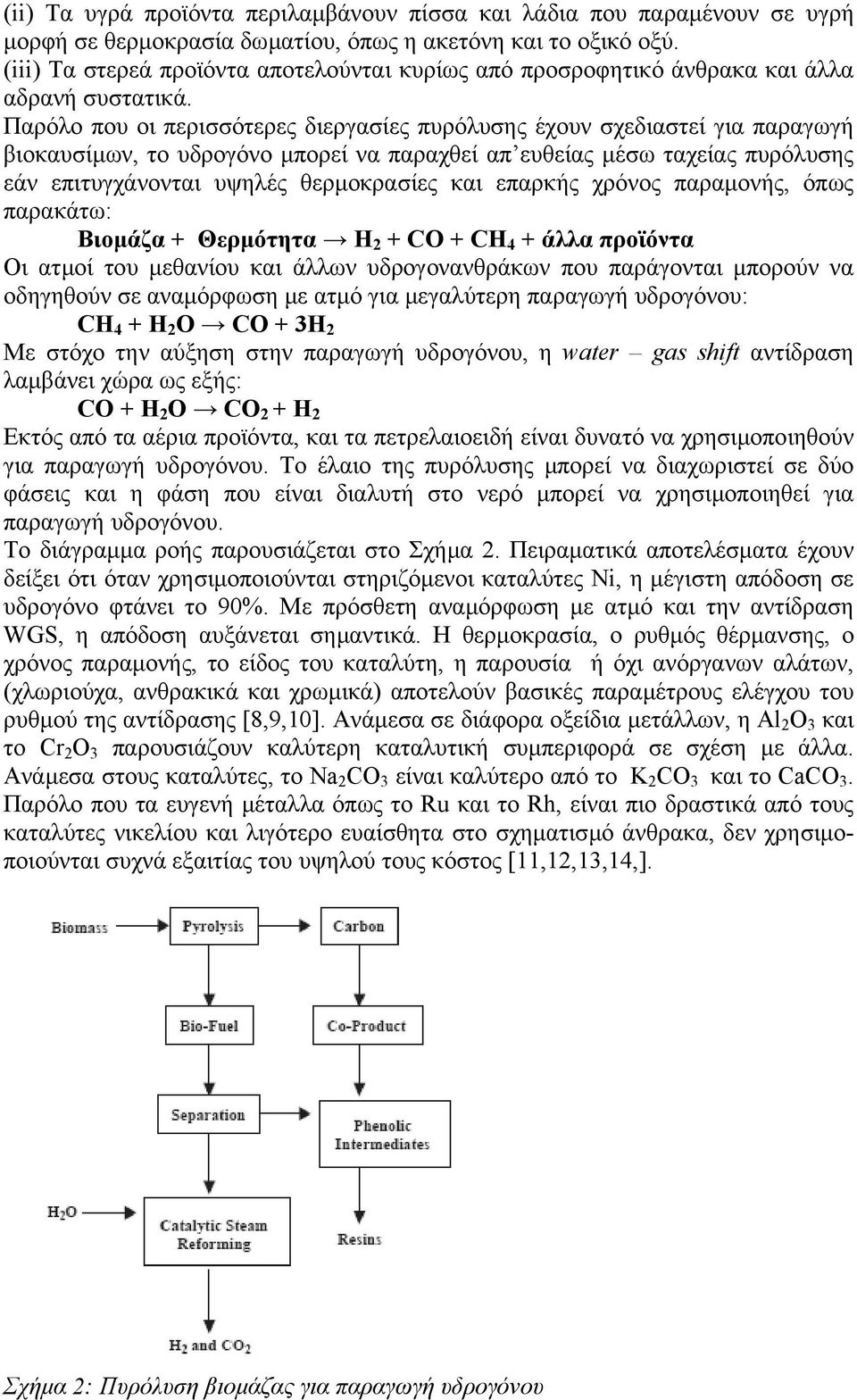 Παρόλο που οι περισσότερες διεργασίες πυρόλυσης έχουν σχεδιαστεί για παραγωγή βιοκαυσίµων, το υδρογόνο µπορεί να παραχθεί απ ευθείας µέσω ταχείας πυρόλυσης εάν επιτυγχάνονται υψηλές θερµοκρασίες και
