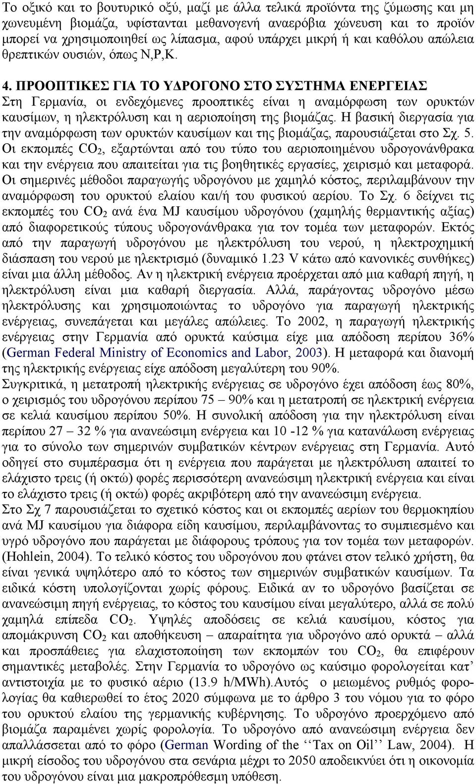 ΠΡΟΟΠΤΙΚΕΣ ΓΙΑ ΤΟ Υ ΡΟΓΟΝΟ ΣΤΟ ΣΥΣΤΗΜΑ ΕΝΕΡΓΕΙΑΣ Στη Γερµανία, οι ενδεχόµενες προοπτικές είναι η αναµόρφωση των ορυκτών καυσίµων, η ηλεκτρόλυση και η αεριοποίηση της βιοµάζας.