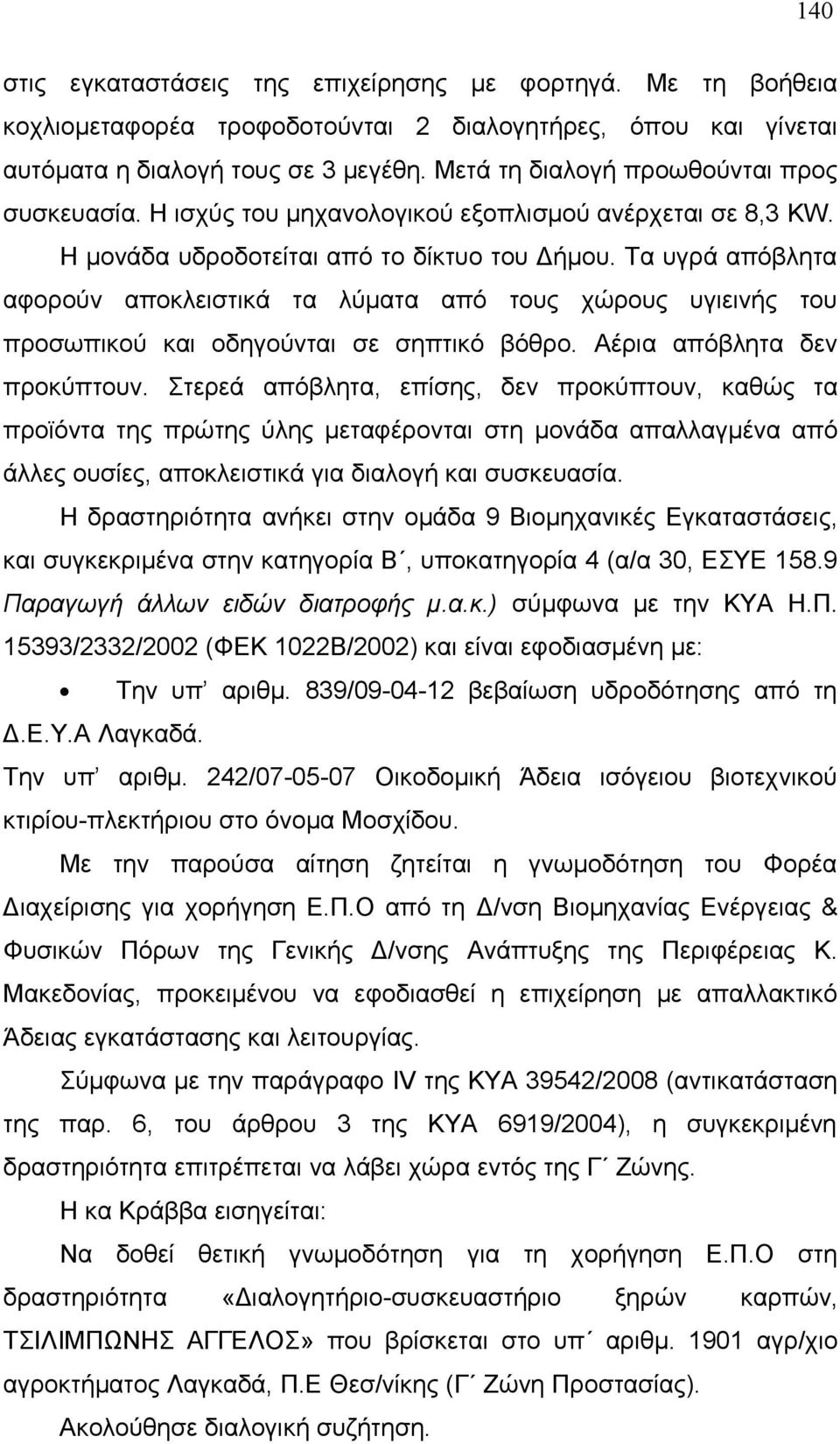 Τα υγρά απόβλητα αφορούν αποκλειστικά τα λύματα από τους χώρους υγιεινής του προσωπικού και οδηγούνται σε σηπτικό βόθρο. Αέρια απόβλητα δεν προκύπτουν.