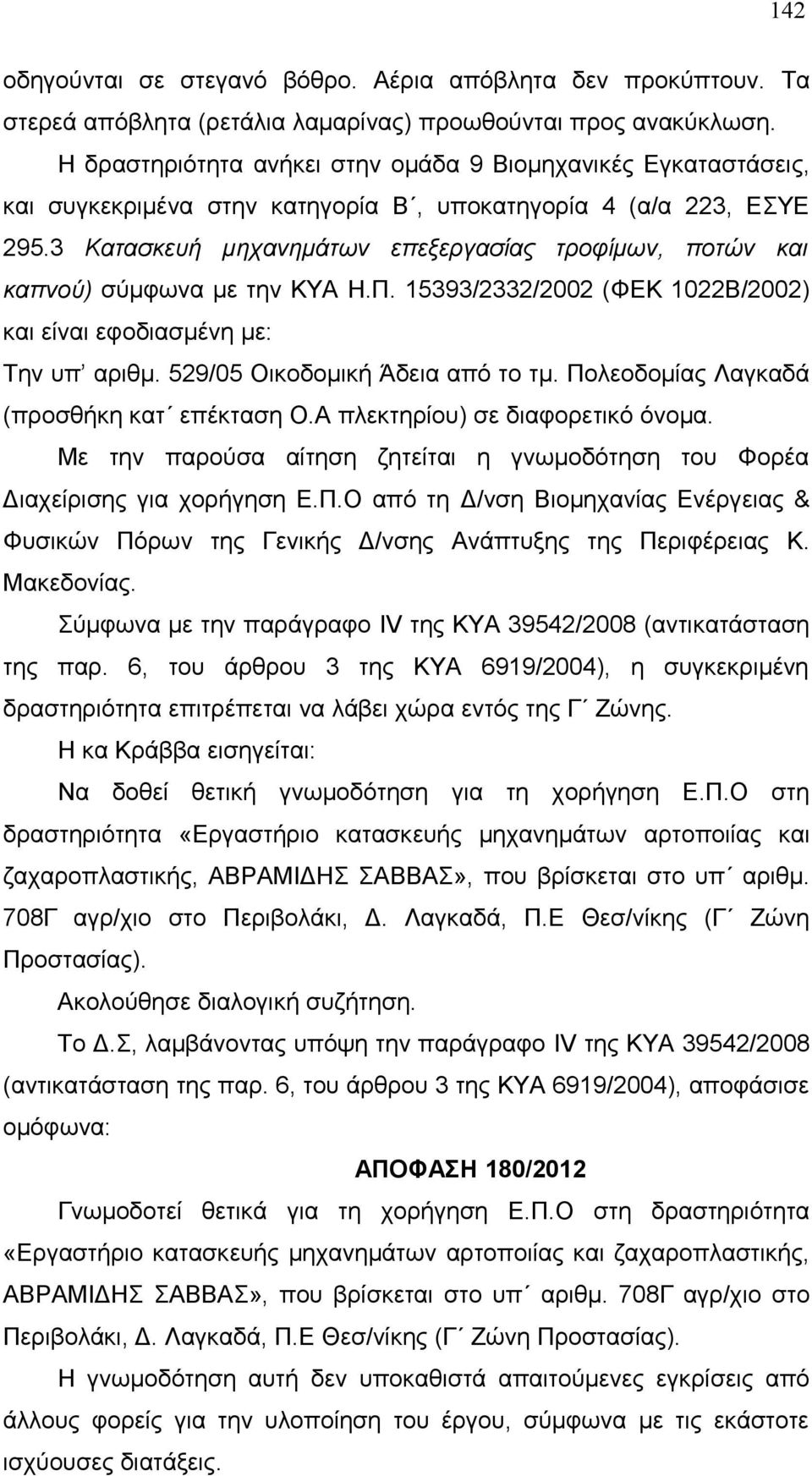 3 Κατασκευή μηχανημάτων επεξεργασίας τροφίμων, ποτών και καπνού) σύμφωνα με την ΚΥΑ Η.Π. 15393/2332/2002 (ΦΕΚ 1022Β/2002) και είναι εφοδιασμένη με: Την υπ αριθμ. 529/05 Οικοδομική Άδεια από το τμ.