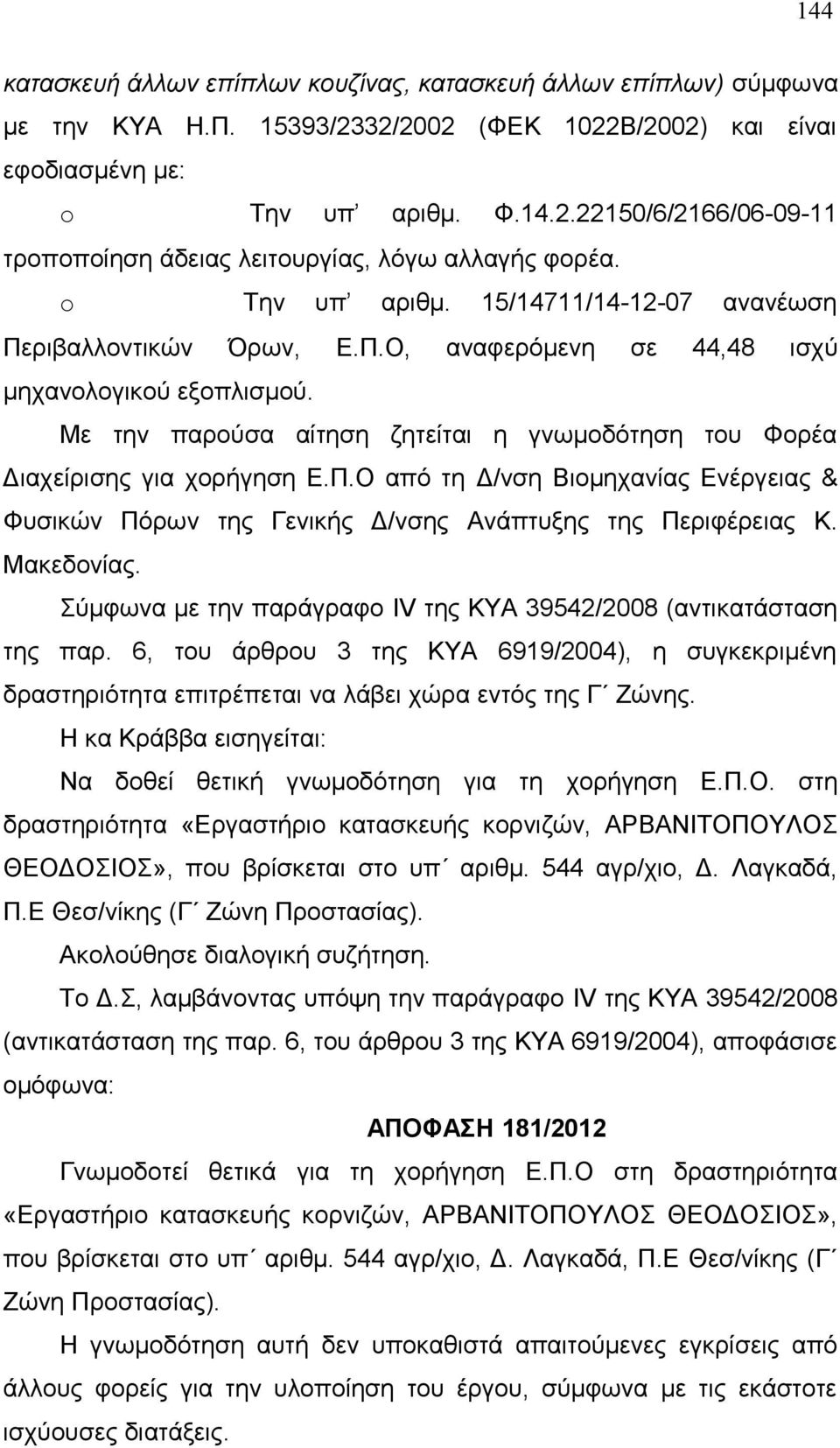 Με την παρούσα αίτηση ζητείται η γνωμοδότηση του Φορέα Διαχείρισης για χορήγηση Ε.Π.Ο από τη Δ/νση Βιομηχανίας Ενέργειας & Φυσικών Πόρων της Γενικής Δ/νσης Ανάπτυξης της Περιφέρειας Κ. Μακεδονίας.