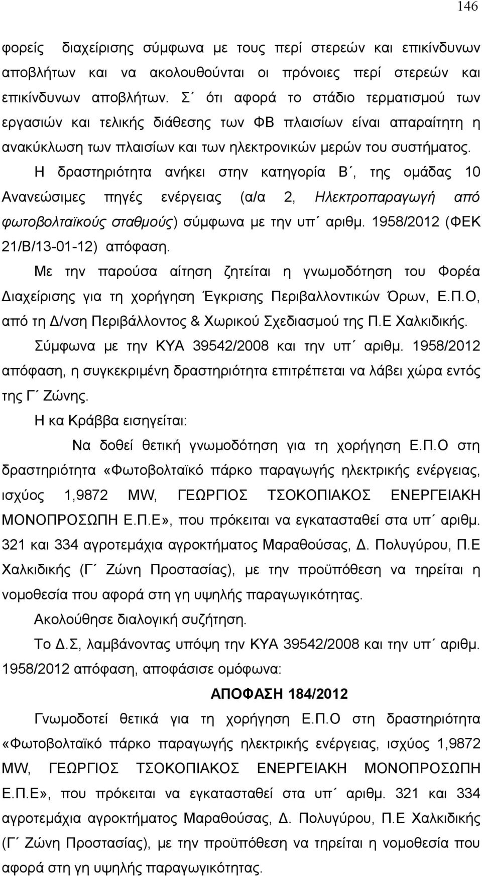 Η δραστηριότητα ανήκει στην κατηγορία Β, της ομάδας 10 Ανανεώσιμες πηγές ενέργειας (α/α 2, Ηλεκτροπαραγωγή από φωτοβολταϊκούς σταθμούς) σύμφωνα με την υπ αριθμ. 1958/2012 (ΦΕΚ 21/Β/13-01-12) απόφαση.