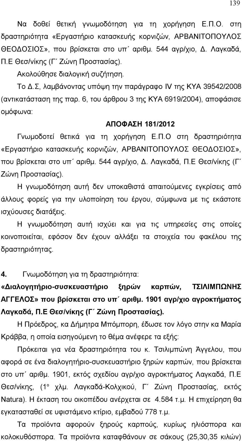 6, του άρθρου 3 της ΚΥΑ 6919/2004), αποφάσισε ομόφωνα: ΑΠΟΦΑΣΗ 181/2012 Γνωμοδοτεί θετικά για τη χορήγηση Ε.Π.Ο στη δραστηριότητα «Εργαστήριο κατασκευής κορνιζών, ΑΡΒΑΝΙΤΟΠΟΥΛΟΣ ΘΕΟΔΟΣΙΟΣ», που βρίσκεται στο υπ αριθμ.