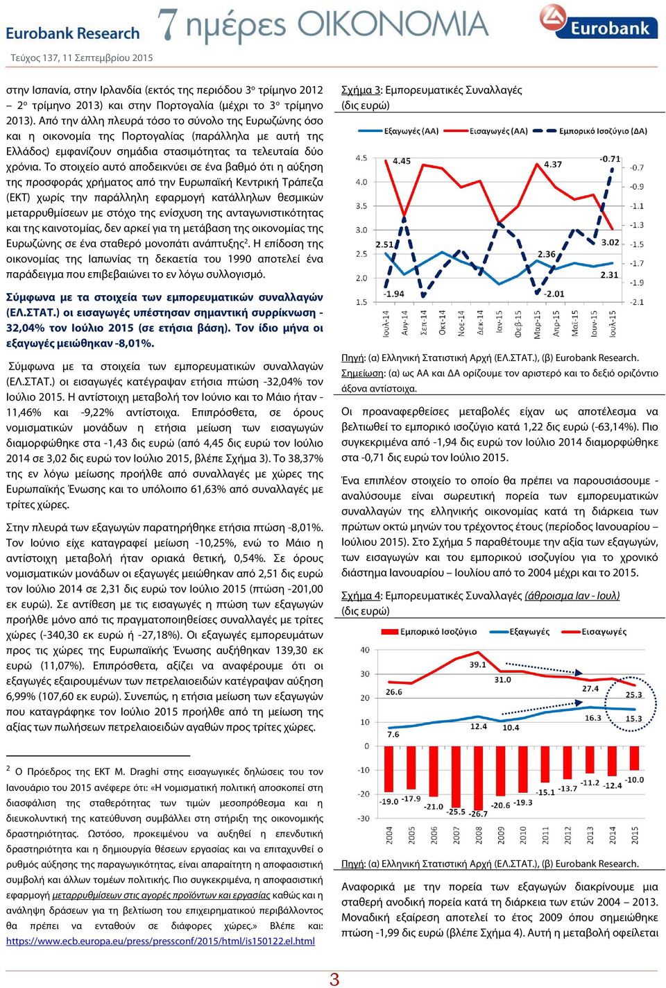 Το στοιχείο αυτό αποδεικνύει σε ένα βαθμό ότι η αύξηση της προσφοράς χρήματος από την Ευρωπαϊκή Κεντρική Τράπεζα (ΕΚΤ) χωρίς την παράλληλη εφαρμογή κατάλληλων θεσμικών μεταρρυθμίσεων με στόχο της