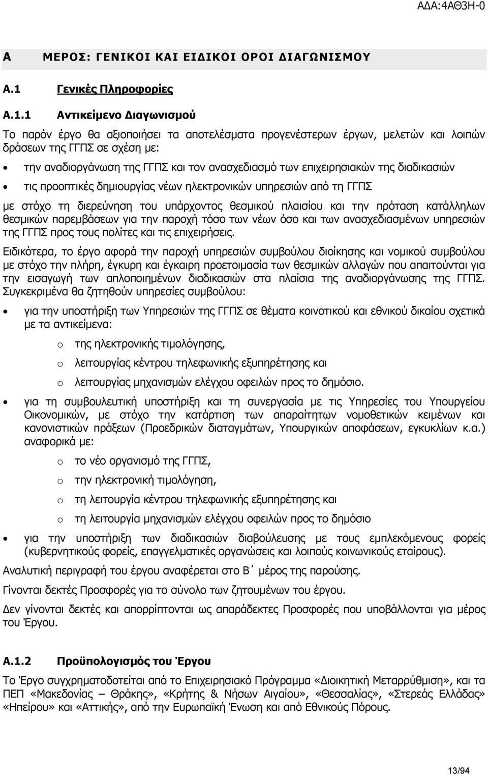 1 Αντικείμενο Διαγωνισμού Το παρόν έργο θα αξιοποιήσει τα αποτελέσματα προγενέστερων έργων, μελετών και λοιπών δράσεων της ΓΓΠΣ σε σχέση με: την αναδιοργάνωση της ΓΓΠΣ και τον ανασχεδιασμό των