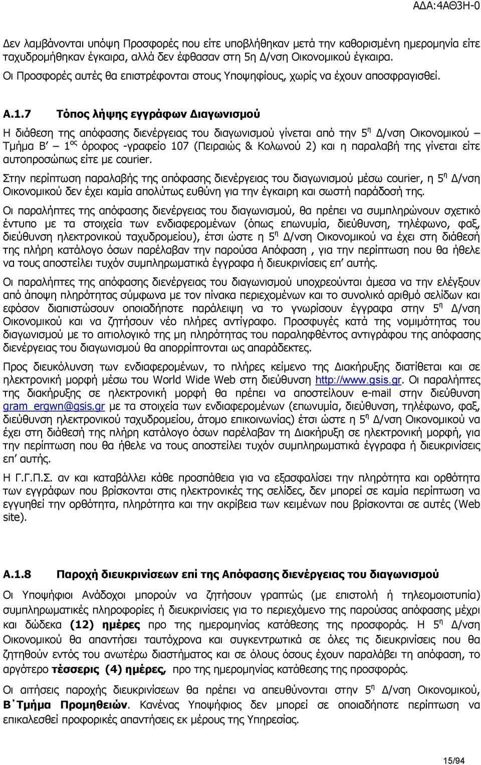 7 Τόπος λήψης εγγράφων Διαγωνισμού Η διάθεση της απόφασης διενέργειας του διαγωνισμού γίνεται από την 5 η /νση Οικονομικού Τμήμα Β 1 ος όροφος -γραφείο 107 (Πειραιώς & Κολωνού 2) και η παραλαβή της