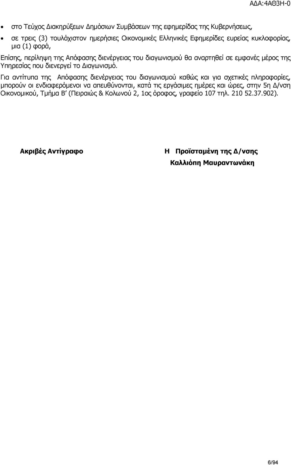 Για αντίτυπα της Απόφασης διενέργειας του διαγωνισμού καθώς και για σχετικές πληροφορίες, μπορούν οι ενδιαφερόμενοι να απευθύνονται, κατά τις εργάσιμες ημέρες