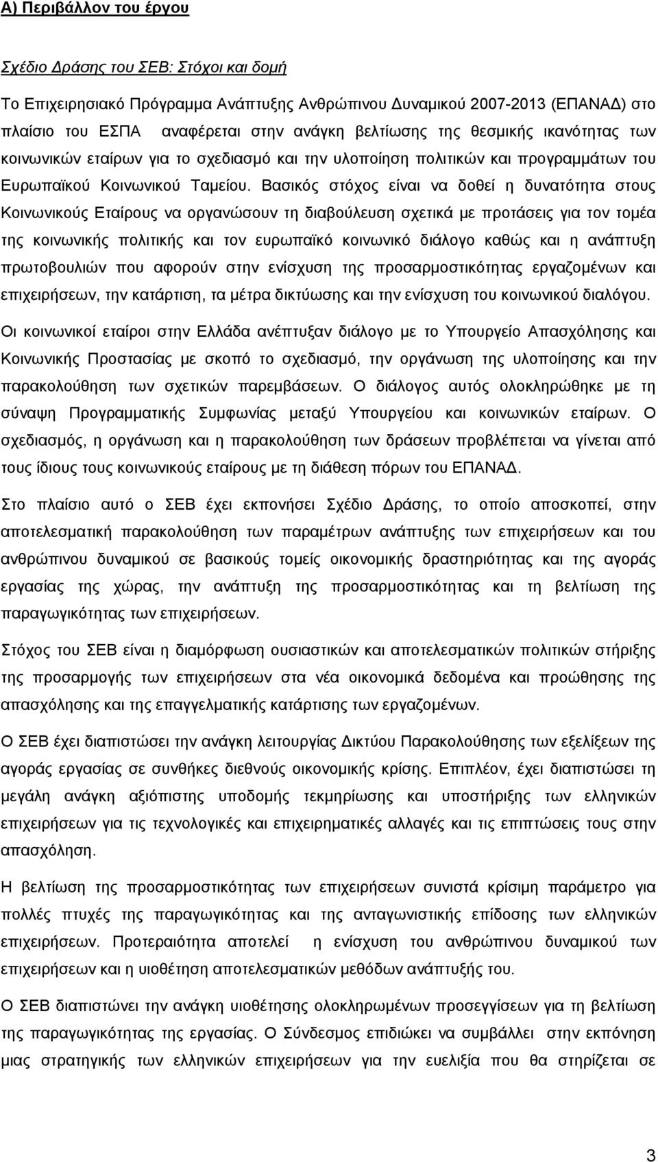 Βασικός στόχος είναι να δοθεί η δυνατότητα στους Κοινωνικούς Εταίρους να οργανώσουν τη διαβούλευση σχετικά με προτάσεις για τον τομέα της κοινωνικής πολιτικής και τον ευρωπαϊκό κοινωνικό διάλογο