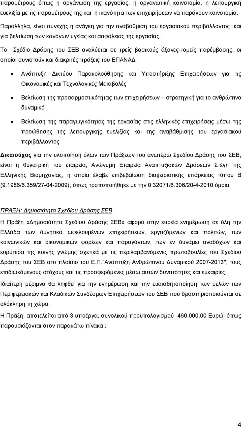 Το Σχέδιο Δράσης του ΣΕΒ αναλύεται σε τρείς βασικούς άξονες-τομείς παρέμβασης, οι οποίοι συνιστούν και διακριτές πράξεις του ΕΠΑΝΑΔ : Ανάπτυξη Δικτύου Παρακολούθησης και Υποστήριξης Επιχειρήσεων για