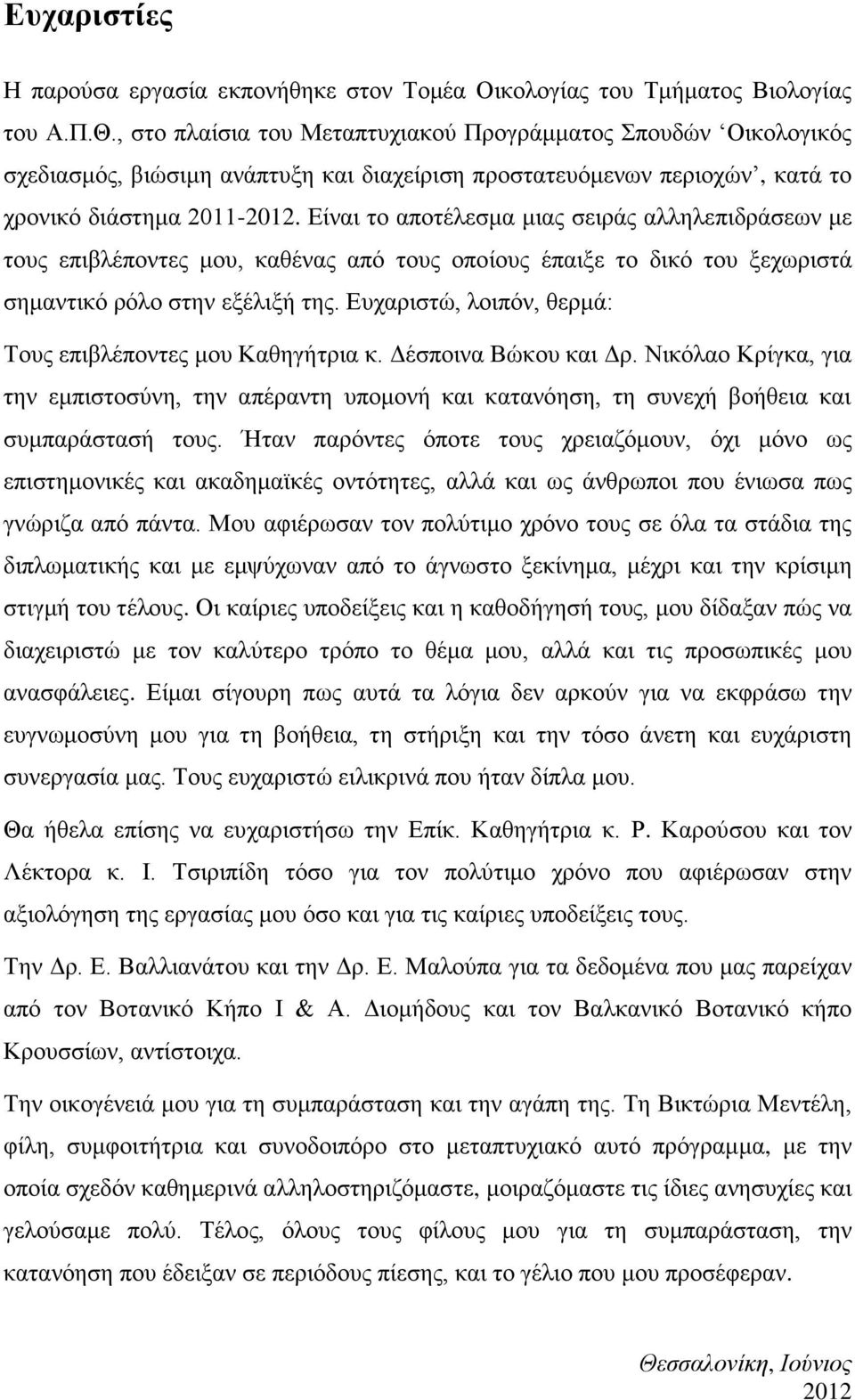 Είναι το αποτέλεσμα μιας σειράς αλληλεπιδράσεων με τους επιβλέποντες μου, καθένας από τους οποίους έπαιξε το δικό του ξεχωριστά σημαντικό ρόλο στην εξέλιξή της.