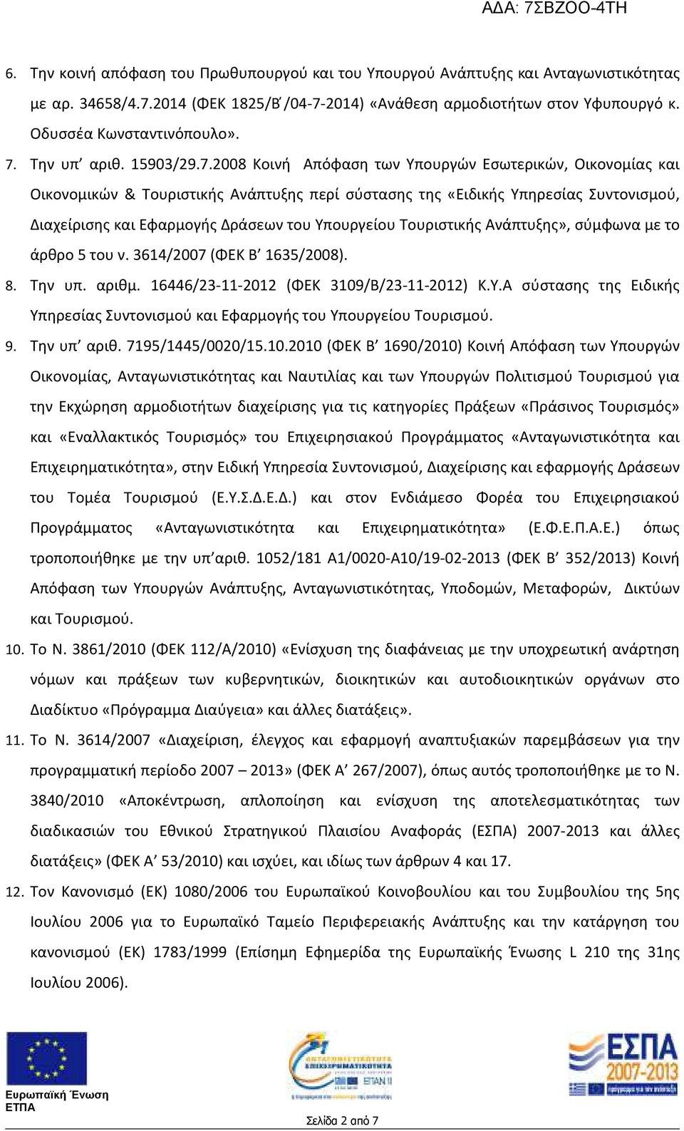 Δράσεων του Υπουργείου Τουριστικής Ανάπτυξης», σύμφωνα με το άρθρο 5 του ν. 3614/2007 (ΦΕΚ 1635/2008). 8. Την υπ. αριθμ. 16446/23-11-2012 (ΦΕΚ 3109/B/23-11-2012) Κ.Υ.Α σύστασης της Ειδικής Υπηρεσίας Συντονισμού και Εφαρμογής του Υπουργείου Τουρισμού.