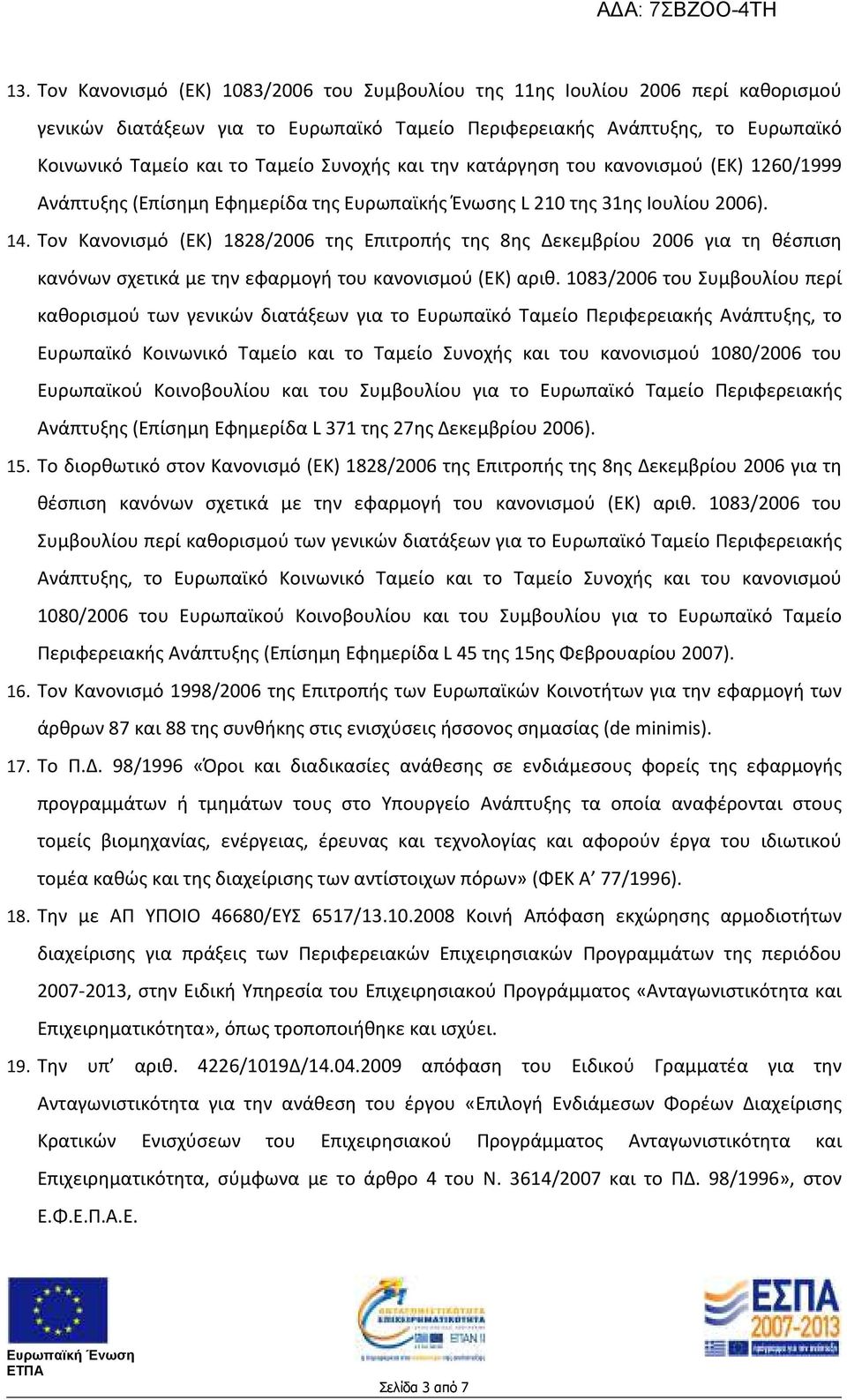 Τον Κανονισμό (ΕΚ) 1828/2006 της Επιτροπής της 8ης Δεκεμβρίου 2006 για τη θέσπιση κανόνων σχετικά με την εφαρμογή του κανονισμού (ΕΚ) αριθ.