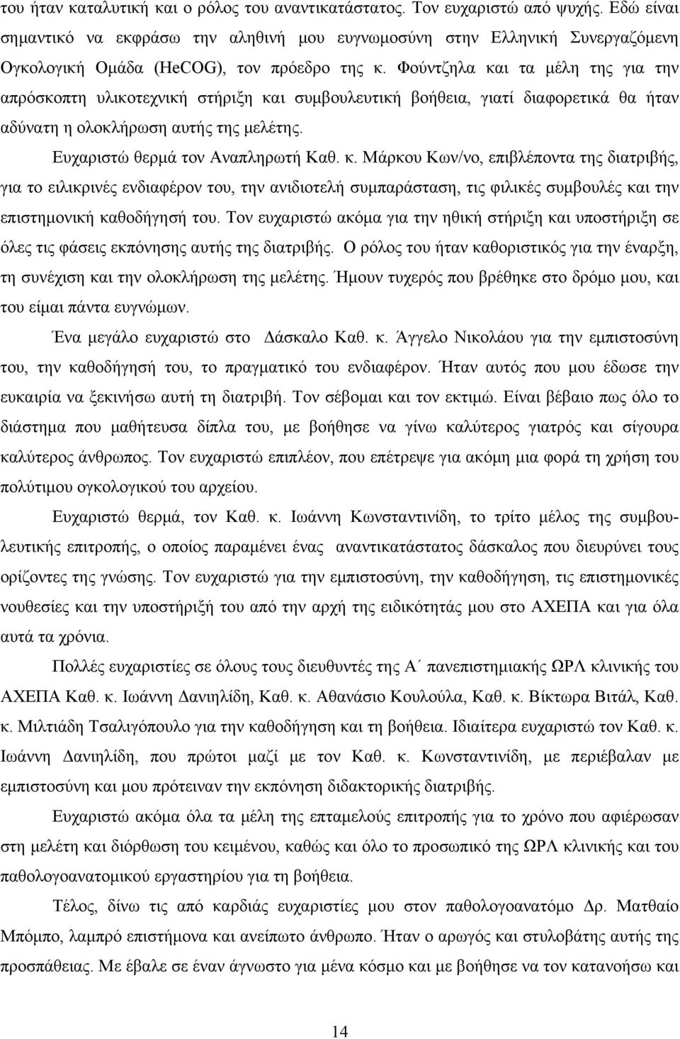 Φούντζηλα και τα μέλη της για την απρόσκοπτη υλικοτεχνική στήριξη και συμβουλευτική βοήθεια, γιατί διαφορετικά θα ήταν αδύνατη η ολοκλήρωση αυτής της μελέτης. Ευχαριστώ θερμά τον Αναπληρωτή Καθ. κ. Μάρκου Κων/νο, επιβλέποντα της διατριβής, για το ειλικρινές ενδιαφέρον του, την ανιδιοτελή συμπαράσταση, τις φιλικές συμβουλές και την επιστημονική καθοδήγησή του.