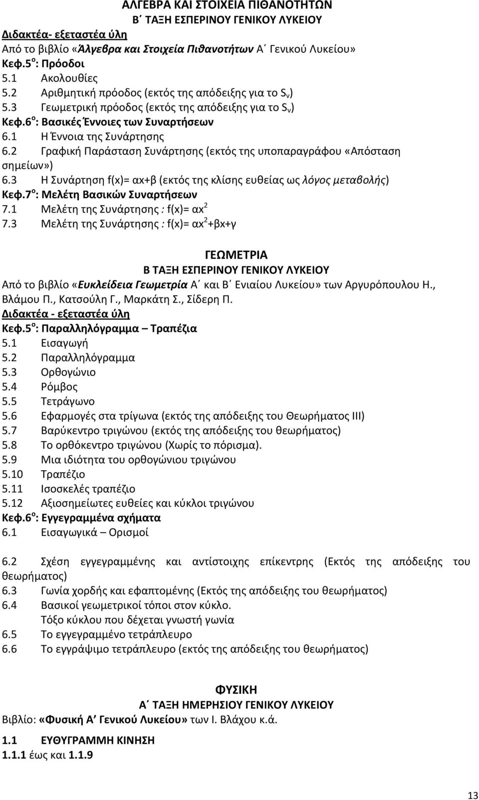 2 Γραφική Παράσταση Συνάρτησης (εκτός της υποπαραγράφου «Απόσταση σημείων») 6.3 Η Συνάρτηση f(x)= αx+β (εκτός της κλίσης ευθείας ως λόγος μεταβολής) Κεφ.7 ο : Μελέτη Βασικών Συναρτήσεων 7.