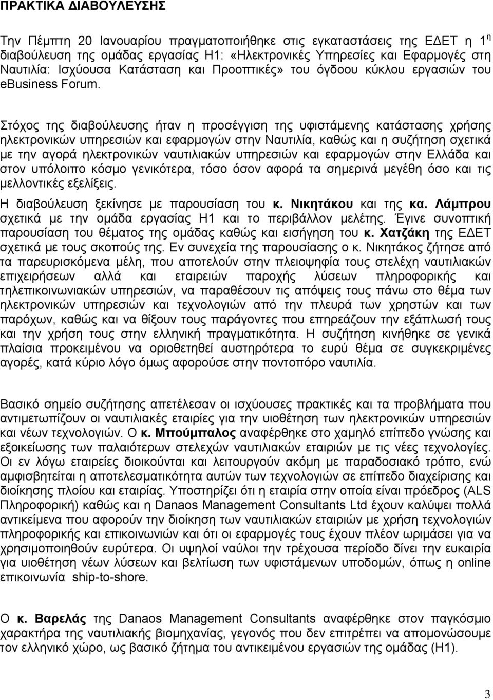 Στόχος της διαβούλευσης ήταν η προσέγγιση της υφιστάµενης κατάστασης χρήσης ηλεκτρονικών υπηρεσιών και εφαρµογών στην Ναυτιλία, καθώς και η συζήτηση σχετικά µε την αγορά ηλεκτρονικών ναυτιλιακών