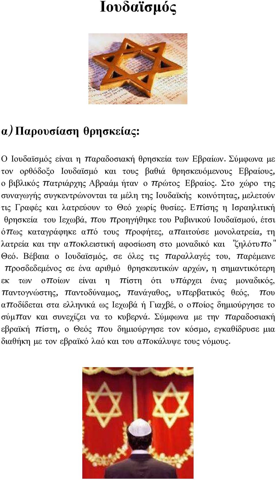 Στο χώρο της συναγωγής συγκεντρώνονται τα µέλη της Ιουδαϊκής κοινότητας, µελετούν τις Γραφές και λατρεύουν το Θεό χωρίς θυσίες.