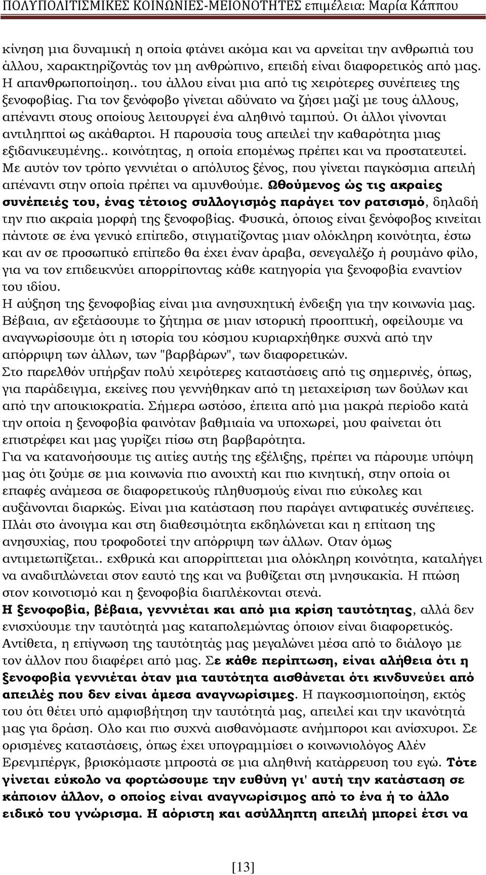 Οι άλλοι γίνονται αντιληπτοί ως ακάθαρτοι. Η παρουσία τους απειλεί την καθαρότητα μιας εξιδανικευμένης.. κοινότητας, η οποία επομένως πρέπει και να προστατευτεί.