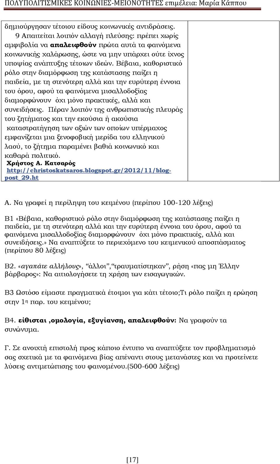 Βέβαια, καθοριστικό ρόλο στην διαμόρφωση της κατάστασης παίζει η παιδεία, με τη στενότερη αλλά και την ευρύτερη έννοια του όρου, αφού τα φαινόμενα μισαλλοδοξίας διαμορφώνουν όχι μόνο πρακτικές, αλλά