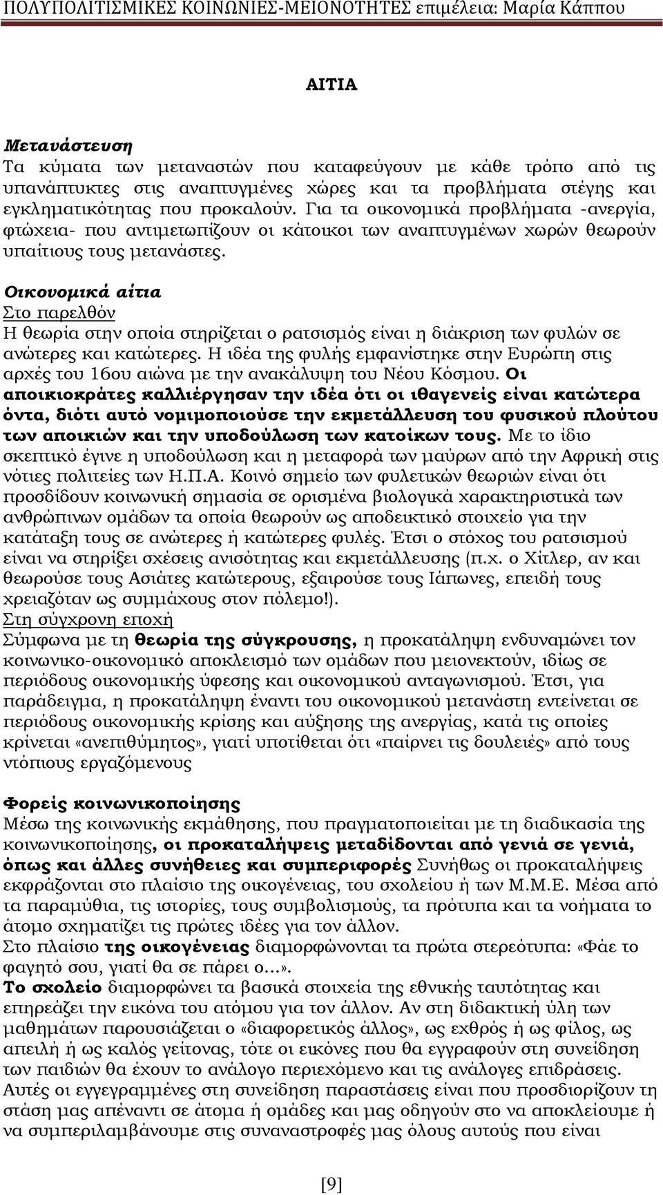 Οικονομικά αίτια Στο παρελθόν Η θεωρία στην οποία στηρίζεται ο ρατσισμός είναι η διάκριση των φυλών σε ανώτερες και κατώτερες.