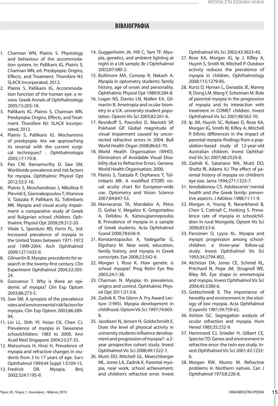 Greek Annals of Ophthalmology 2005;15:205-18. 3. Pallikaris IG, Plainis S, Charman WN. Presbyopia: Origins, Effects, and Treatment. Thorofare NJ: SLACK Incorporated; 2012. 4. Plainis S, Pallikaris IG.