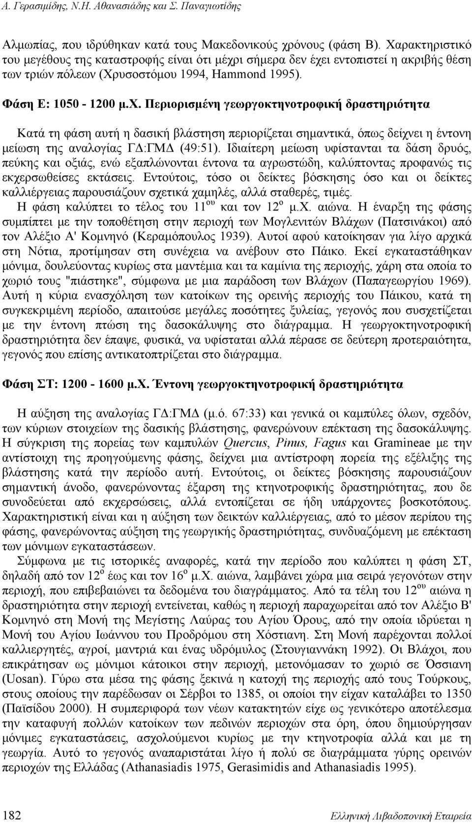 ι σήμερα δεν έχει εντοπιστεί η ακριβής θέση των τριών πόλεων (Χρυσοστόμου 1994, Hammond 1995). Φάση Ε: 1050-1200 μ.χ. Περιορισμένη γεωργοκτηνοτροφική δραστηριότητα Κατά τη φάση αυτή η δασική βλάστηση περιορίζεται σημαντικά, όπως δείχνει η έντονη μείωση της αναλογίας ΓΔ:ΓΜΔ (49:51).
